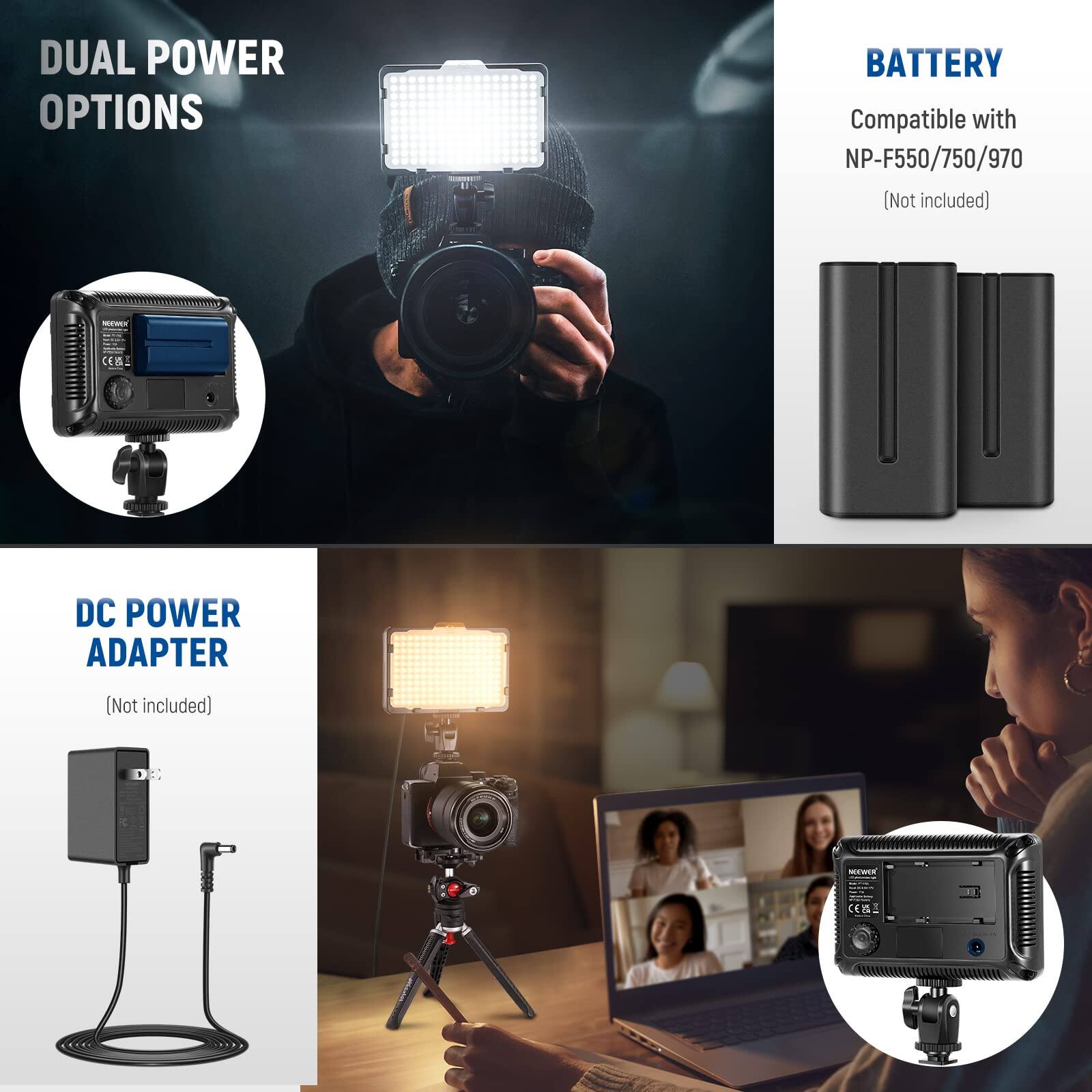 DUAL POWER OPTIONS

BATTERY
Compatible with NP-F550/750/970 (Not included)

DC POWER ADAPTER (Not included)