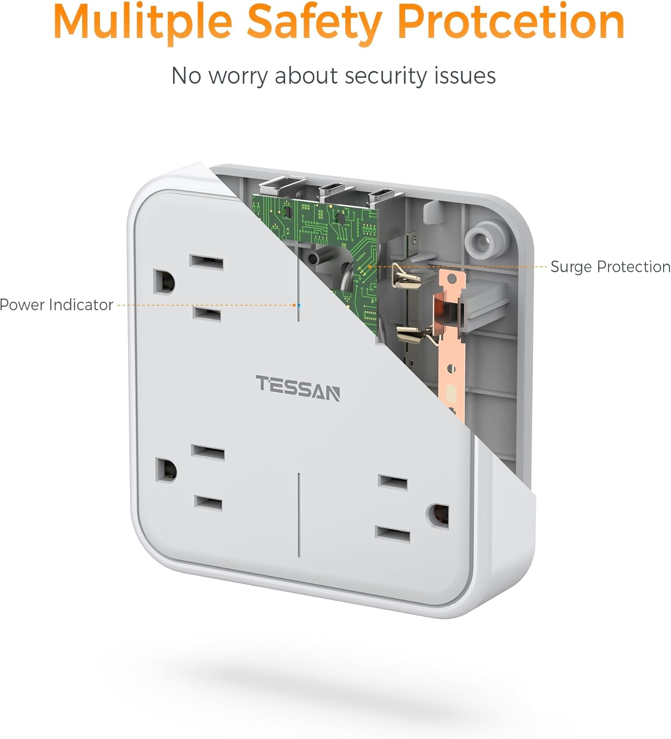 Multiple Safety Protection  
No worry about security issues  

Power Indicator  
Surge Protection  

TESSAN