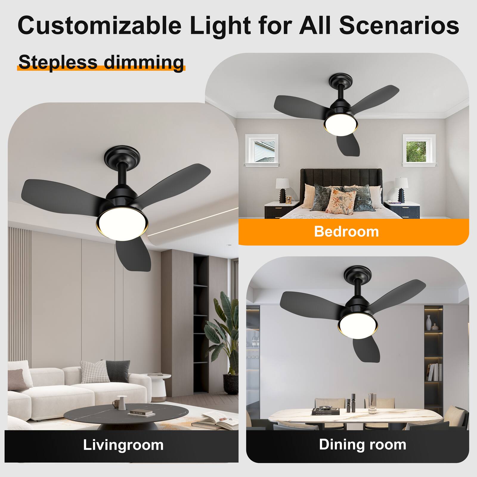 Customizable Light for All Scenarios  
Stepless dimming  

Bedroom  
Living room  
Dining room