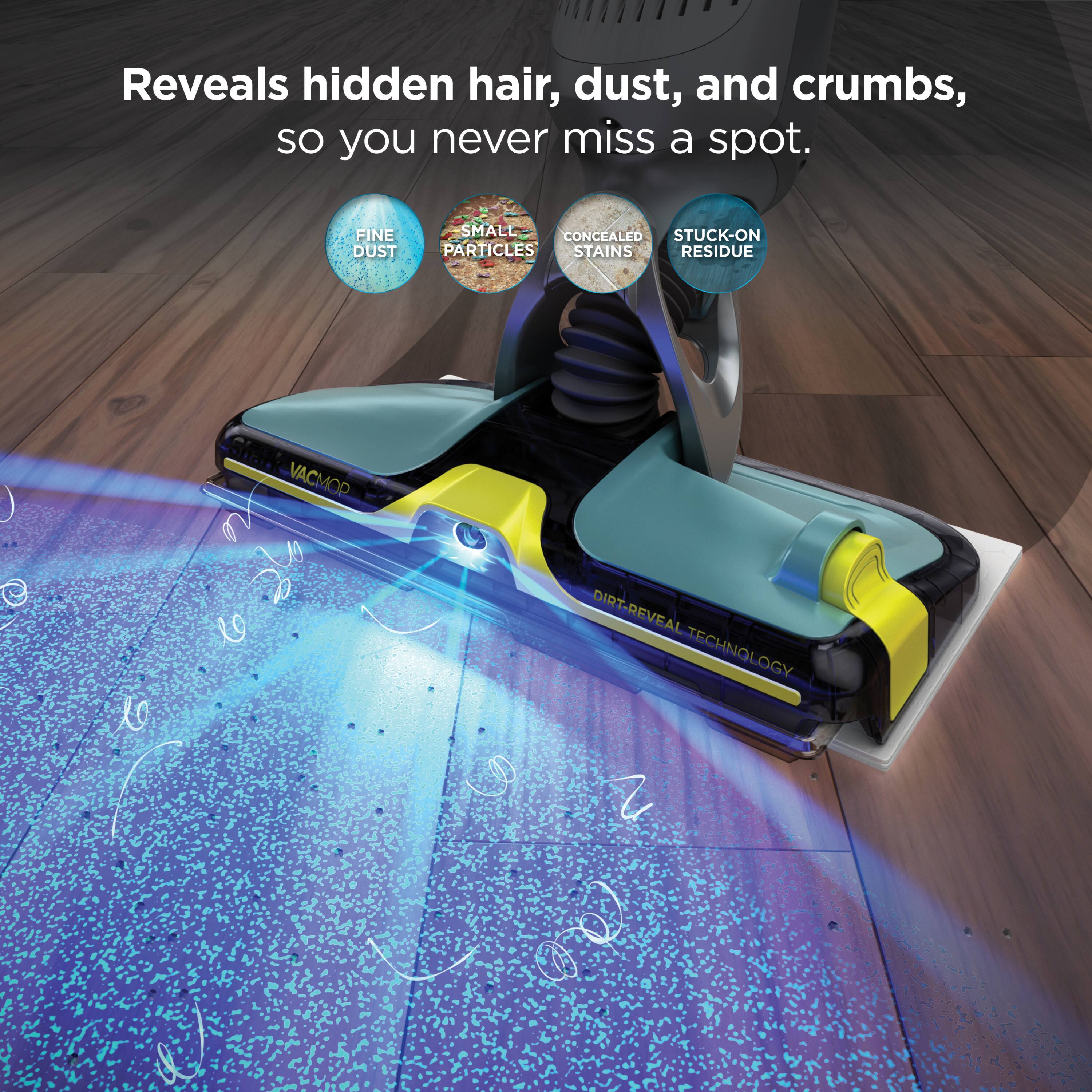 Reveals hidden hair, dust, and crumbs, so you never miss a spot.

- Fine dust
- Small particles
- Concealed stains
- Stuck-on residue

Vacmop Dirt-Reveal Technology
