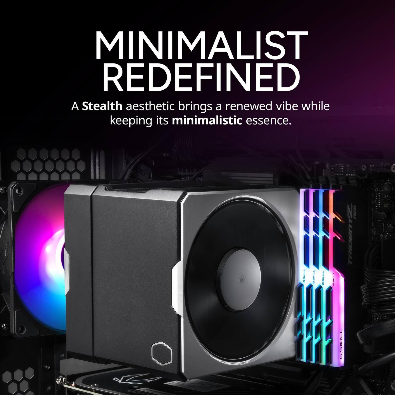 MINIMALIST REDEFINED  
A Stealth aesthetic brings a renewed vibe while keeping its minimalist essence.  
T | MDE TRIDENT G.SKILL