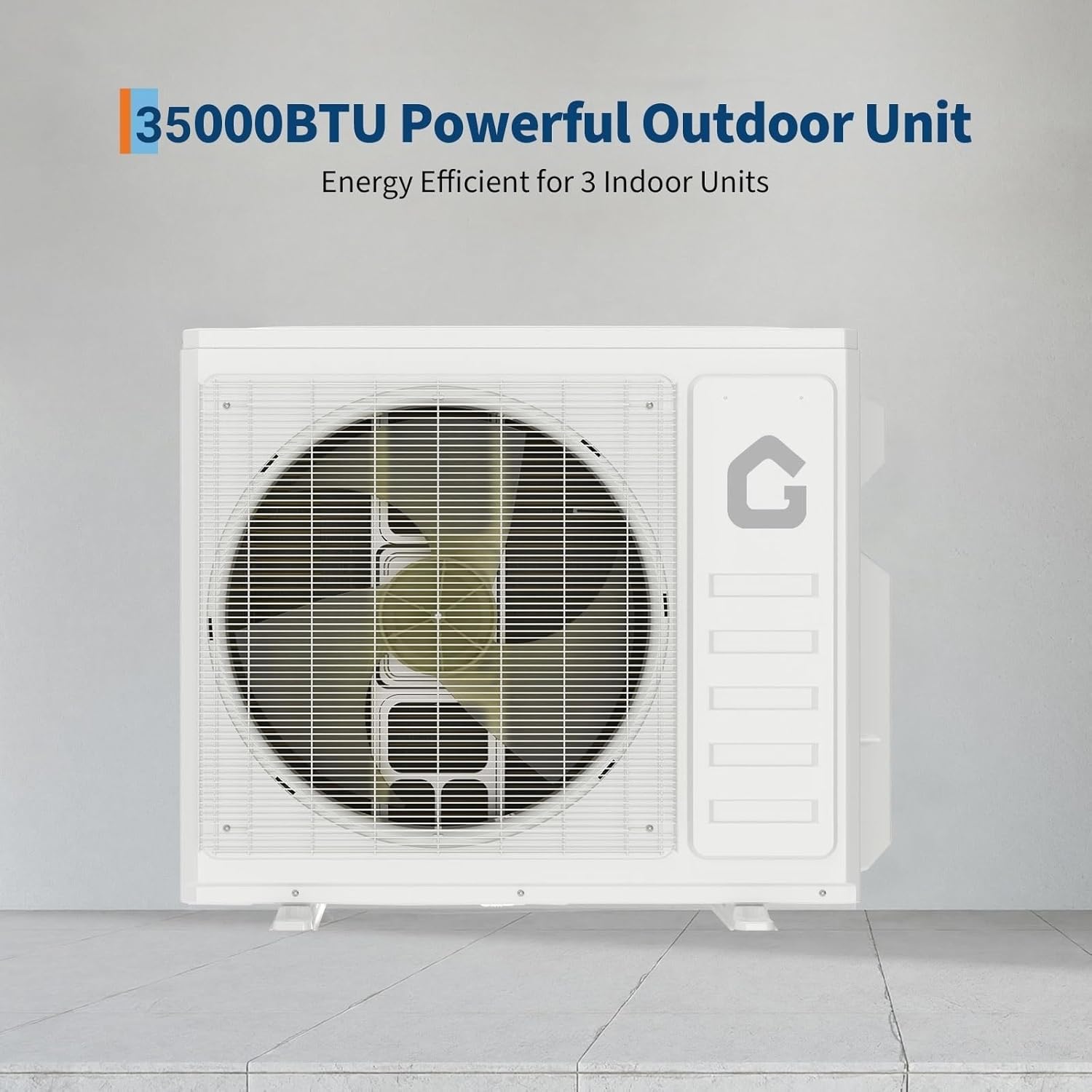 35000BTU Powerful Outdoor Unit  
Energy Efficient for 3 Indoor Units