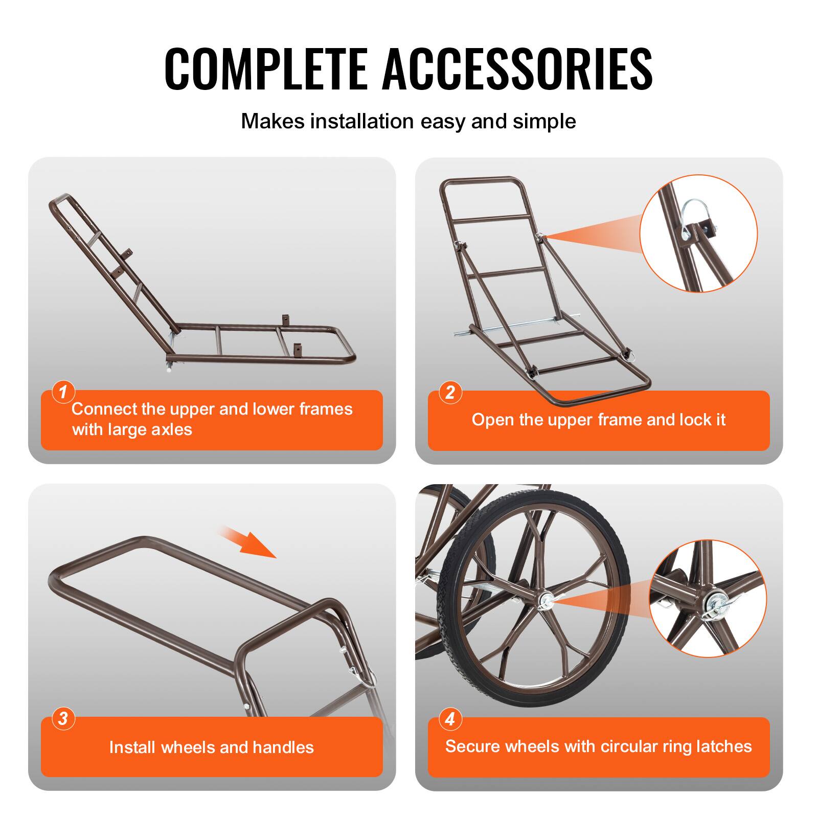 COMPLETE ACCESSORIES  
Makes installation easy and simple

1. Connect the upper and lower frames with large axles
2. Open the upper frame and lock it
3. Install wheels and handles
4. Secure wheels with circular ring latches