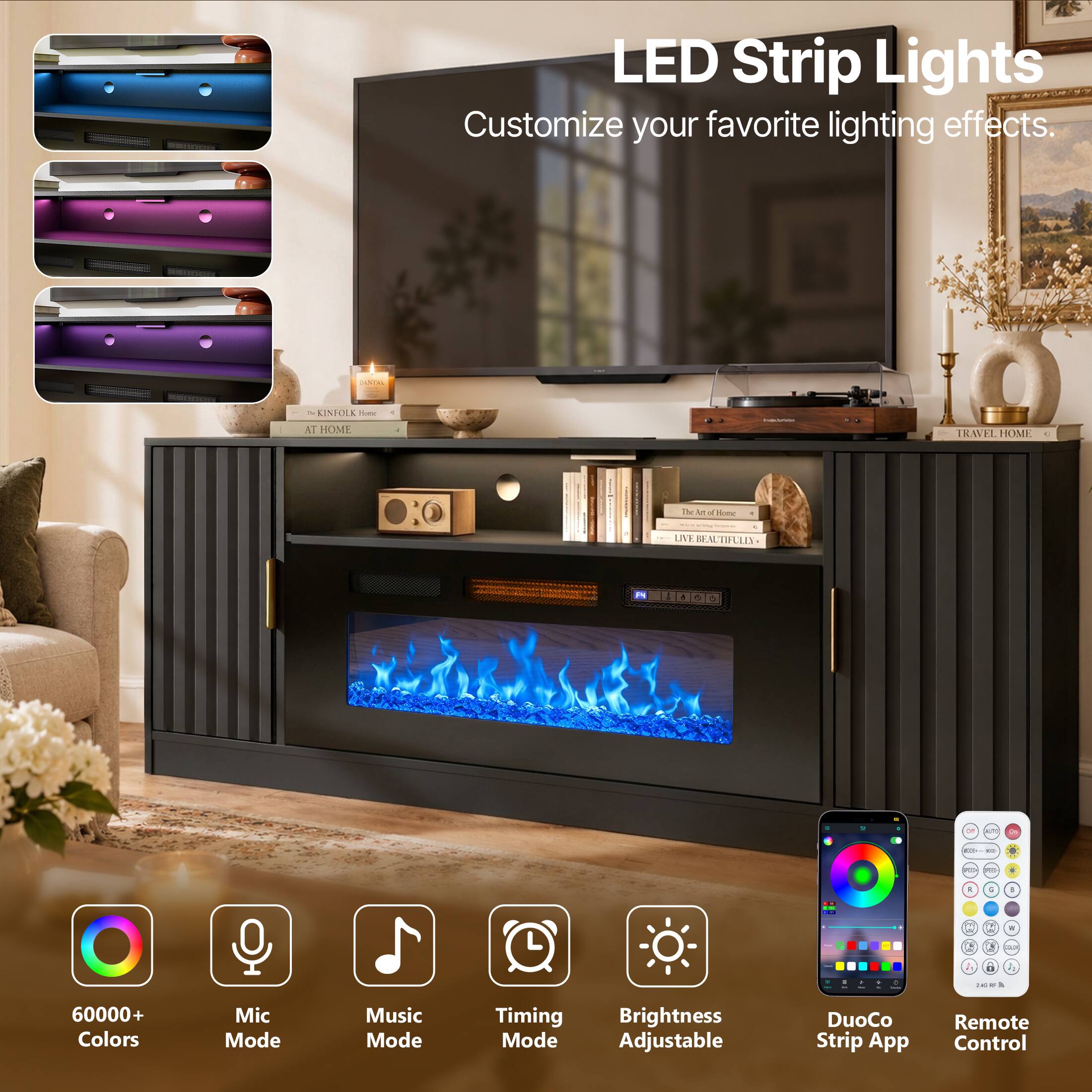 LED Strip Lights Customize your favorite lighting effects.

MOUTH
Dv KINFOLK Food AT HOME
TRAVEL HOME
The Fat d Home
LIVE BEAUTIFULIT
PM
e
6
DE
- -

:
G
-
4

DEVE
60000+ Colors
Mic Mode
Music Mode
Timing Mode
Brightness Adjustable
DuoCo Strip App
Remote Control