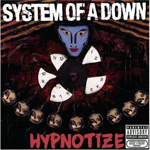 SYSTEM OF A DOWN  
HYPNOTIZE  

11 12 1 2 3 4 5 6 7 8 9 10  

PARENTAL ADVISORY EXPLICIT CONTENT  
HYPNOTIZE  
SEXUAL STRONG CONTENT  
LANGUAGE  
VIOLENT