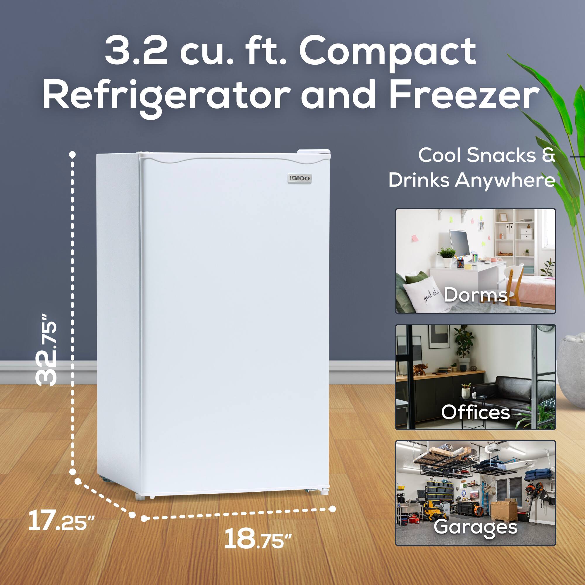 3.2 cu. ft. Compact Refrigerator and Freezer  
Cool Snacks & Drinks Anywhere  

32.75" H  
17.25" W  
18.75" D  

Dorms  
Offices  
Garages