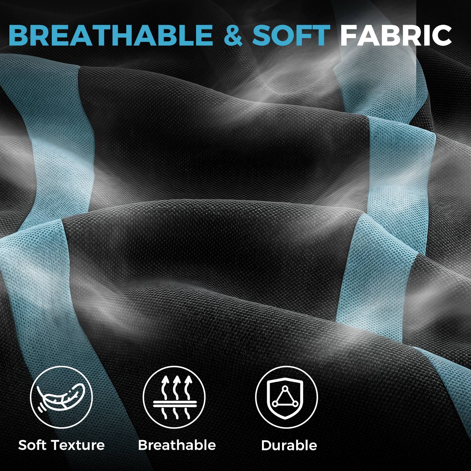 BREATHABLE & SOFT FABRIC

- Soft Texture
- Breathable
- Durable
