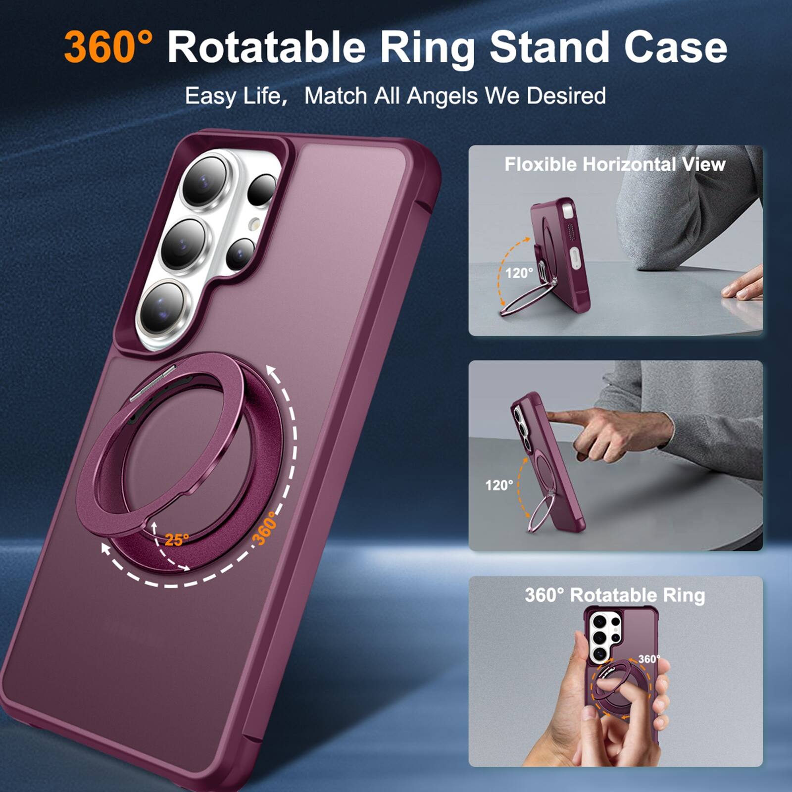 360° Rotatable Ring Stand Case  
Easy Life, Match All Angels We Desired  

Flexible Horizontal View  
120°  
25°  
360°  

120°  

360° Rotatable Ring
