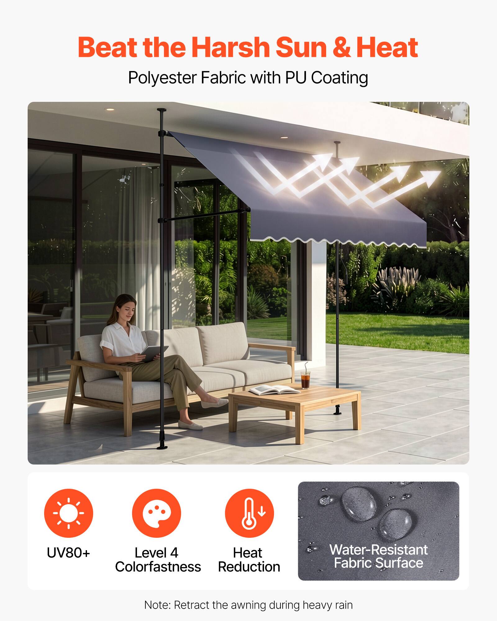 Beat the Harsh Sun & Heat  
Polyester Fabric with PU Coating  

- UV80+  
- Level 4 Colorfastness  
- Heat Reduction  
- Water-Resistant Fabric Surface  

Note: Retract the awning during heavy rain