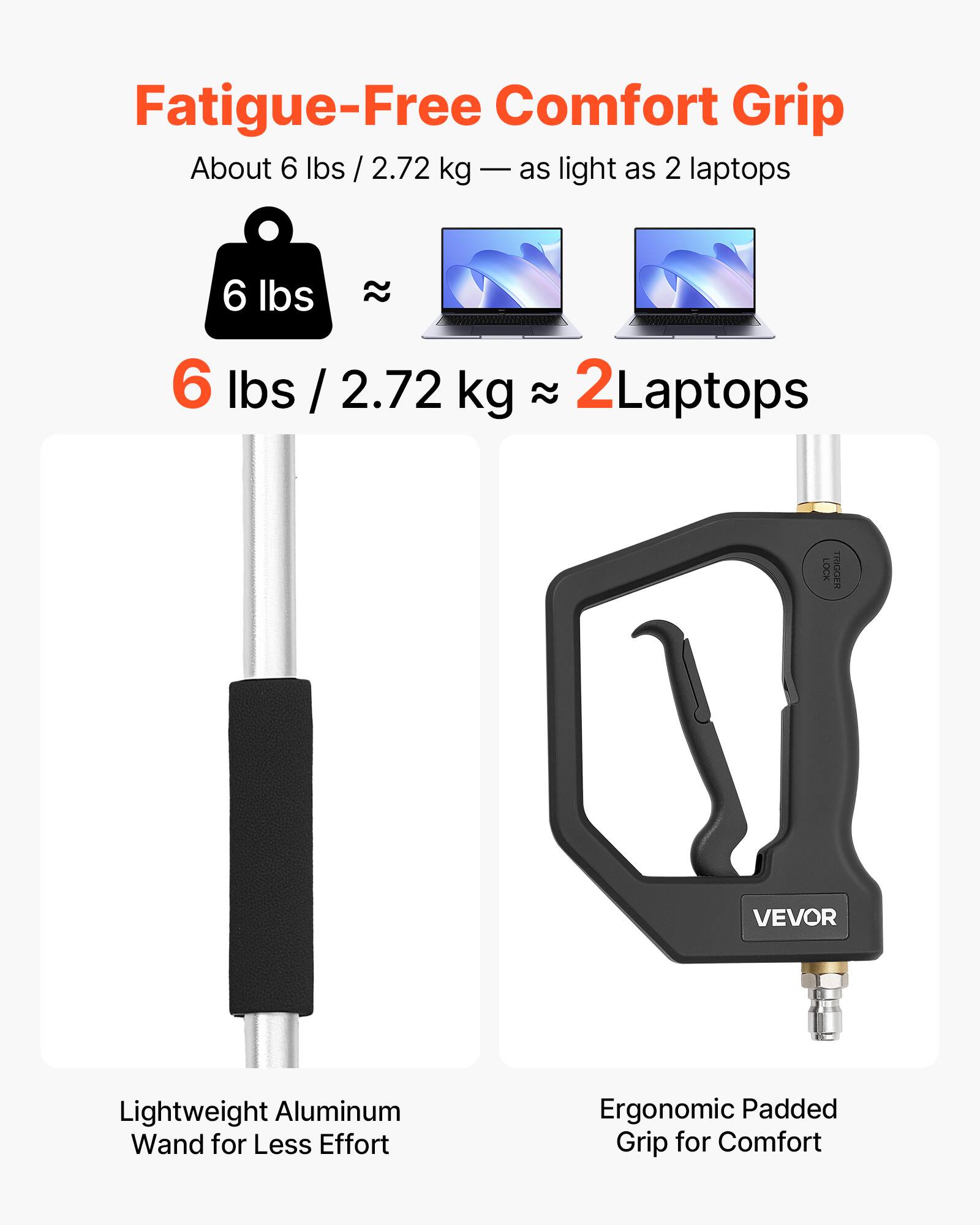 Fatigue-Free Comfort Grip  
About 6 lbs / 2.72 kg - as light as 2 laptops  

6 lbs / 2.72 kg ≈ 2 Laptops  

Lightweight Aluminum Wand for Less Effort  
Ergonomic Padded Grip for Comfort