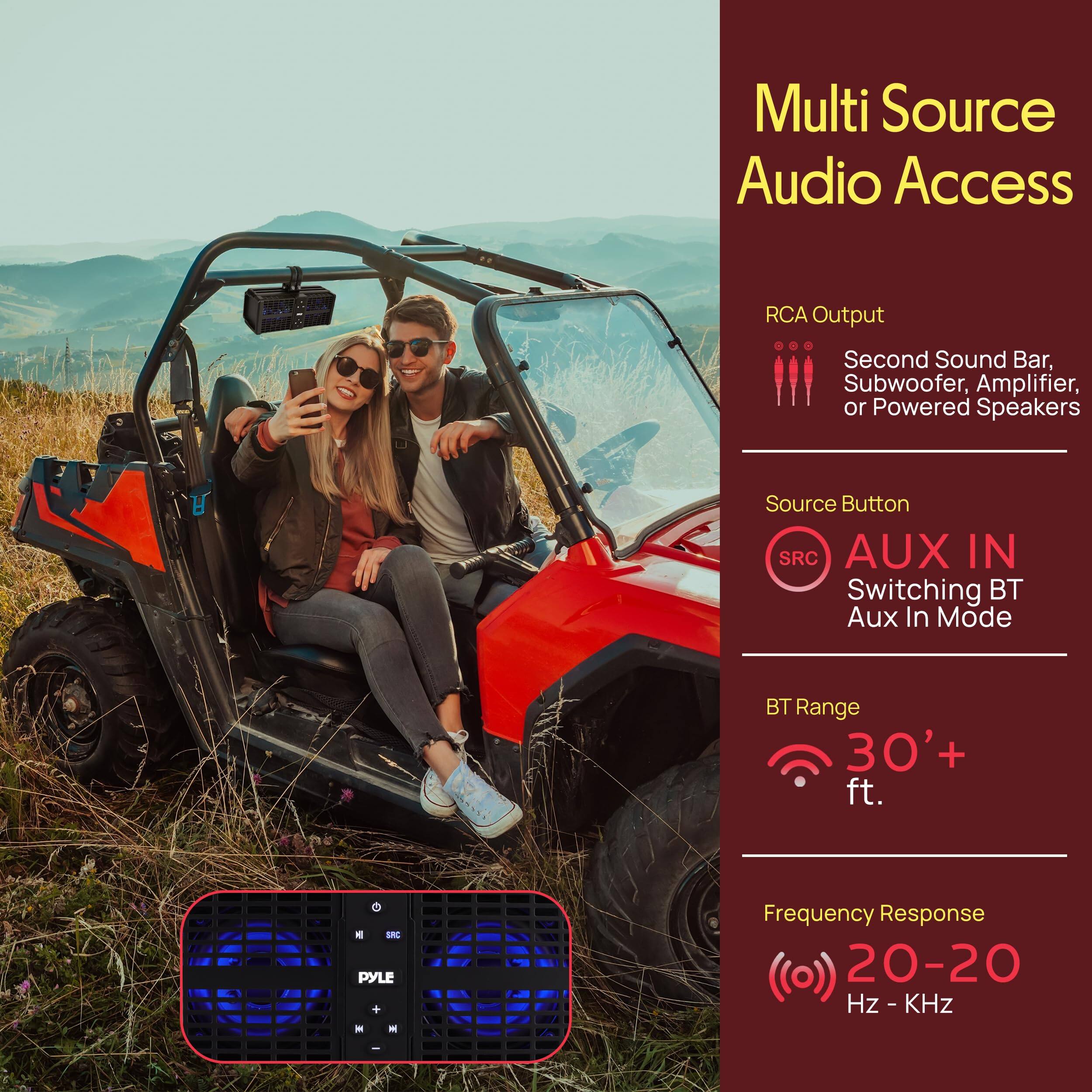 Multi Source Audio Access

- RCA Output
  - Second Sound Bar, Subwoofer, Amplifier, or Powered Speakers

- Source Button
  - AUX IN Switching BT Aux In Mode

- BT Range
  - 30'+ ft.

- Frequency Response
  - 20-20 Hz - KHz