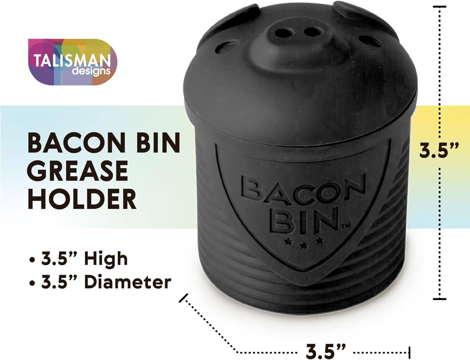 TALISMAN designs

BACON BIN GREASE HOLDER
3.5" High
3.5" Diameter

BACON BIN™