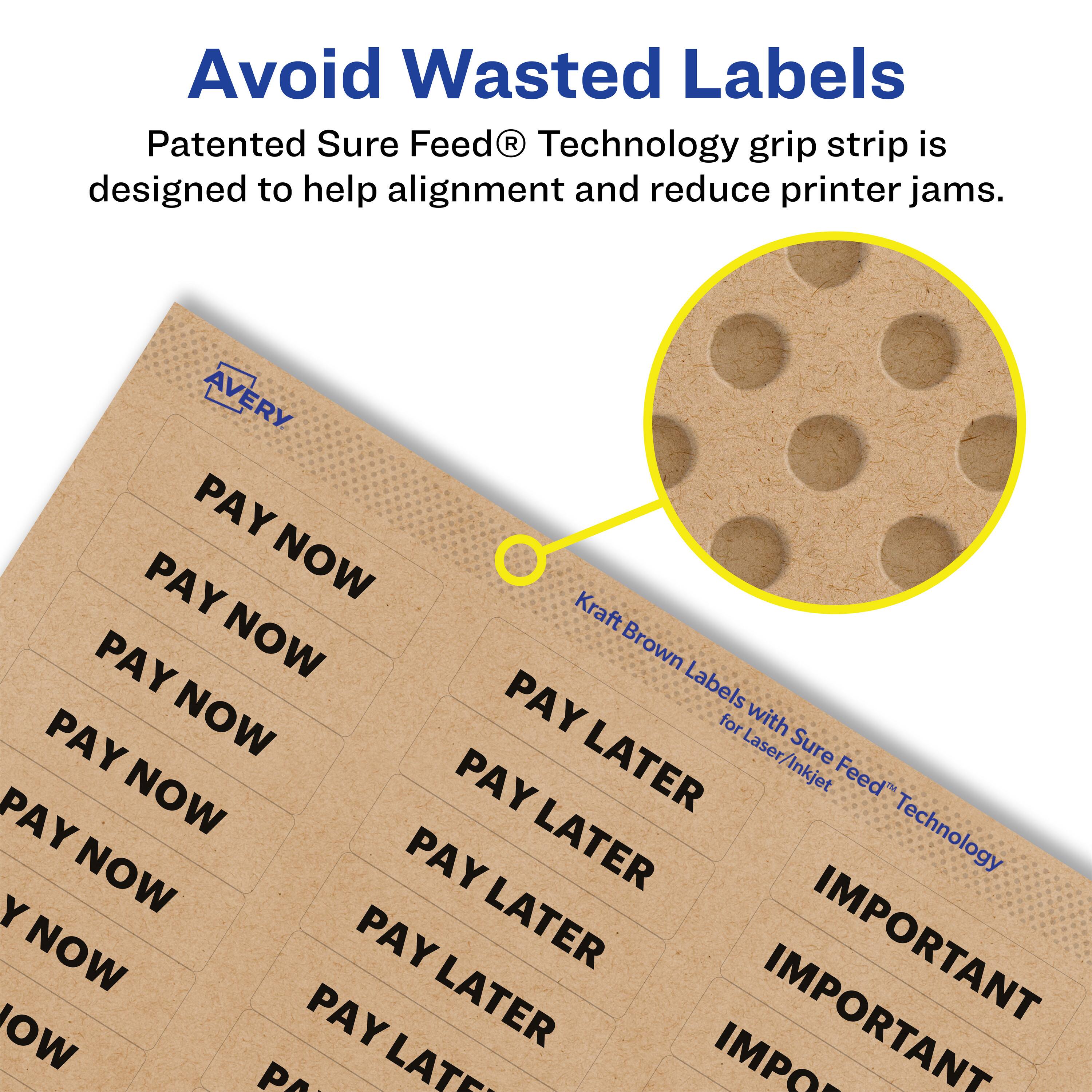 Avoid Wasted Labels

Patented Sure Feed® Technology grip strip is designed to help alignment and reduce printer jams.

AVERY Kraft Brown Labels with Sure Feed® Technology for Laser/Inkjet

PAY NOW
PAY LATER
IMPORTANT