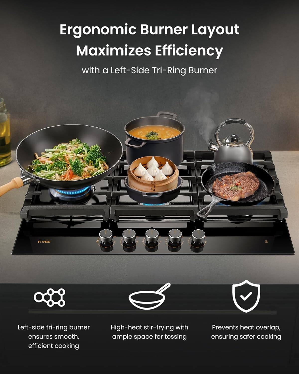 Ergonomic Burner Layout Maximizes Efficiency with a Left-Side Tri-Ring Burner:

* Left-side tri-ring burner ensures smooth, efficient cooking.
* High-heat stir-frying with ample space for tossing.
* Prevents heat overlap, ensuring safer cooking.