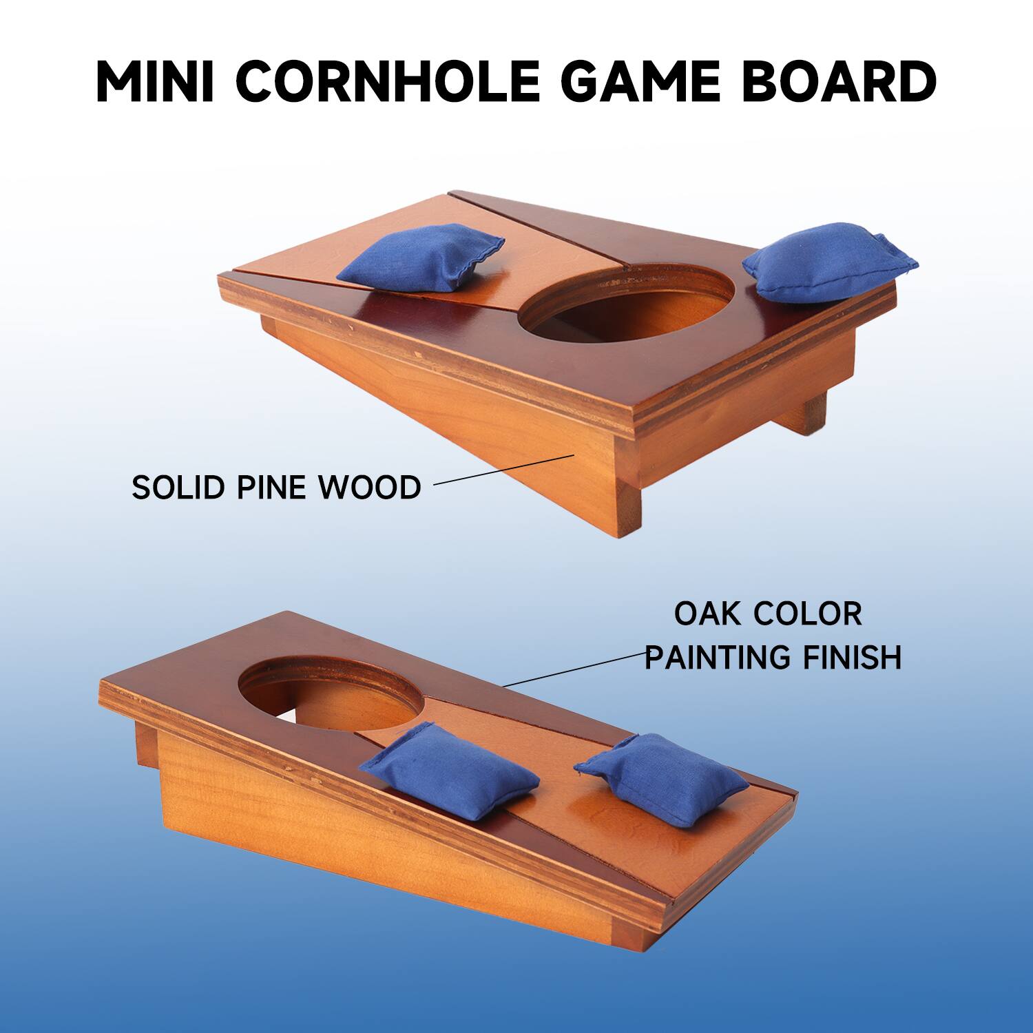 MINI CORNHOLE GAME BOARD

SOLID PINE WOOD

OAK COLOR PAINTING FINISH