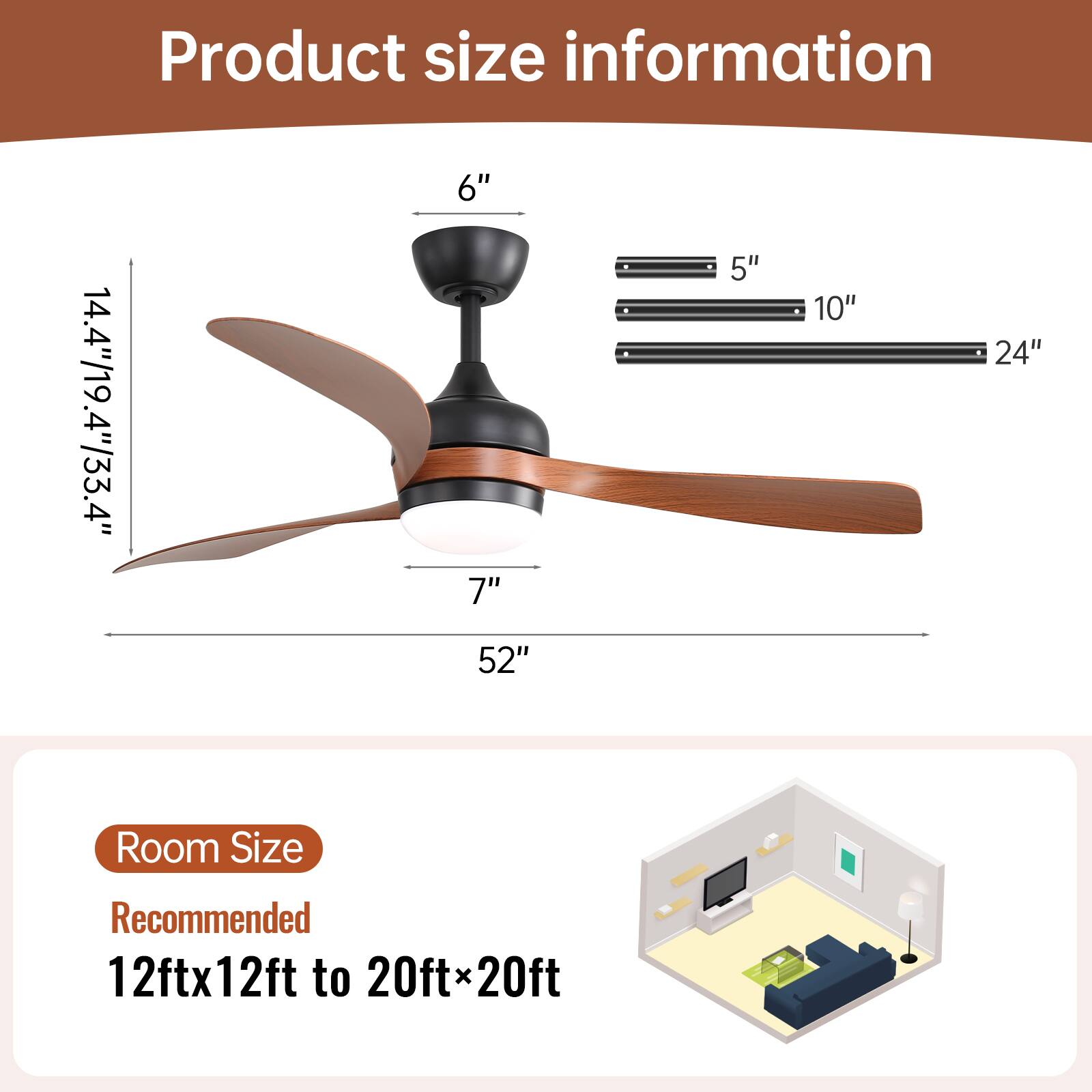 Product size information  
14.4"/19.4"/33.4"  
6"  
7"  
52"  
5"  
10"  
24"  

Room Size  
Recommended  
12ftx12ft to 20ftx20ft