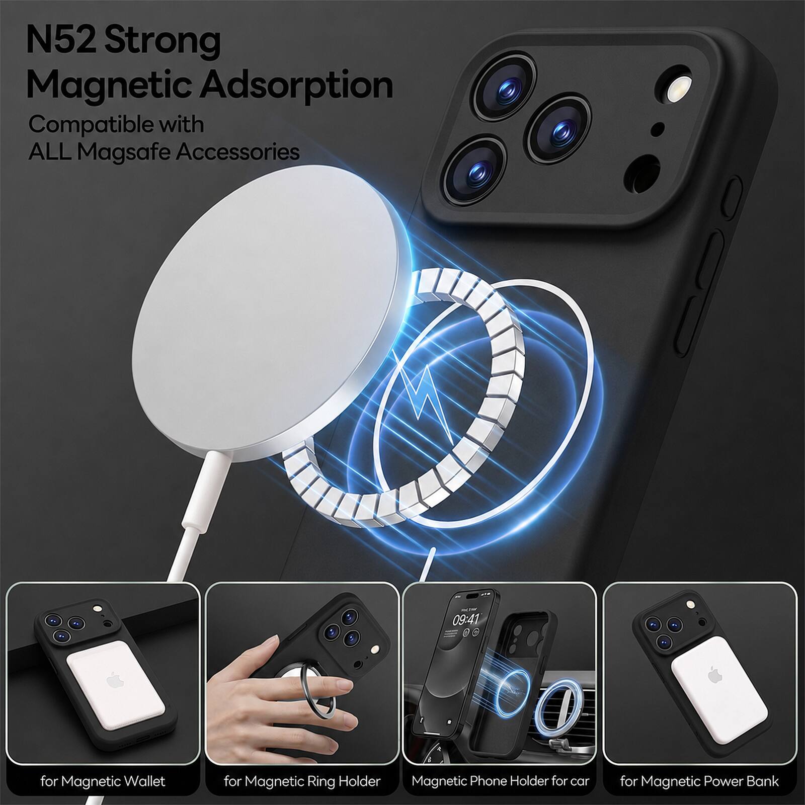 N52 Strong Magnetic Adsorption  
Compatible with ALL Magsafe Accessories  

for Magnetic Wallet  
for Magnetic Ring Holder  
Magnetic Phone Holder for car  
for Magnetic Power Bank