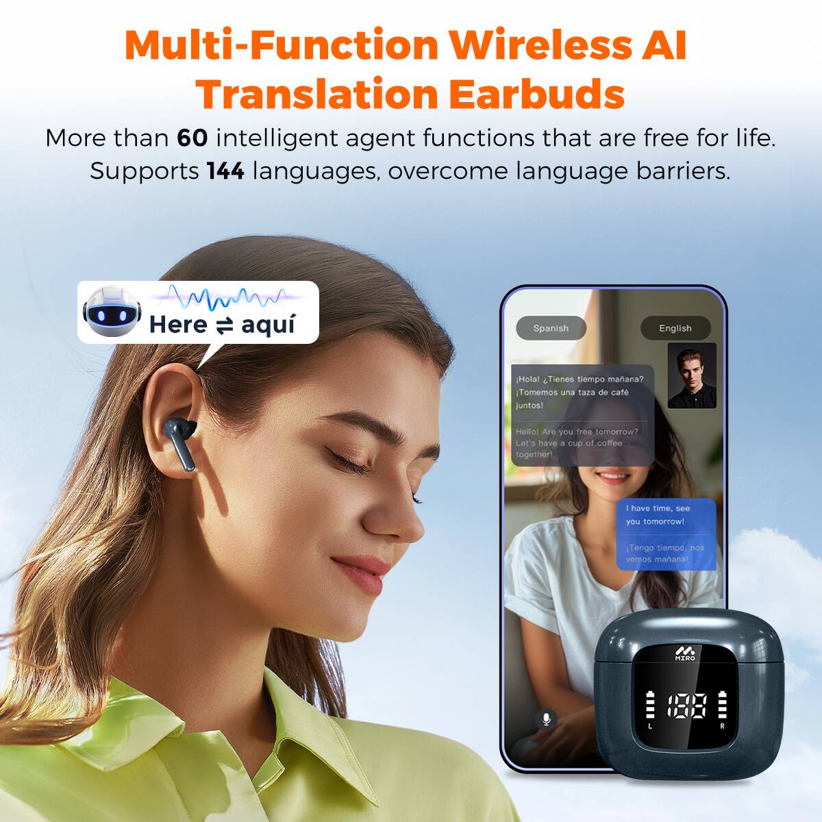 Multi-Function Wireless AI Translation Earbuds
More than 60 intelligent agent functions that are free for life. Supports 144 languages, overcome language barriers.

Here ↔ aquí
Spanish
English
Hola! ¿Tienes tiempo mañana? Tomemos una taza de café juntos!
Hello! Are you free tomorrow? Let's have a cup of coffee together!
I have time, see you tomorrow! Tengo tiempo, nos vemos mañana!
