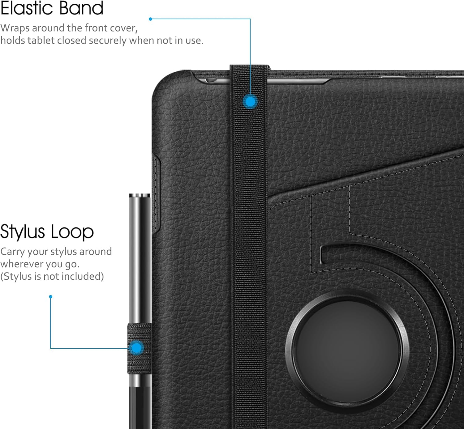 Elastic Band Wraps around the front cover, holds tablet closed securely when not in use.

Stylus Loop Carry your stylus around wherever you go. (Stylus is not included)