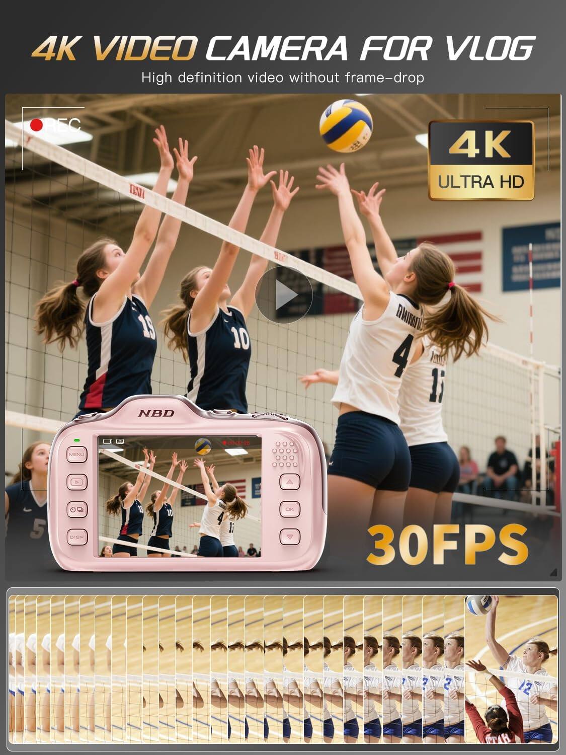 4K VIDEO CAMERA FOR VLOG  
High definition video without frame-drop  

4K ULTRA HD  

NBD  
MENU  
DISP  
OK  
30FPS