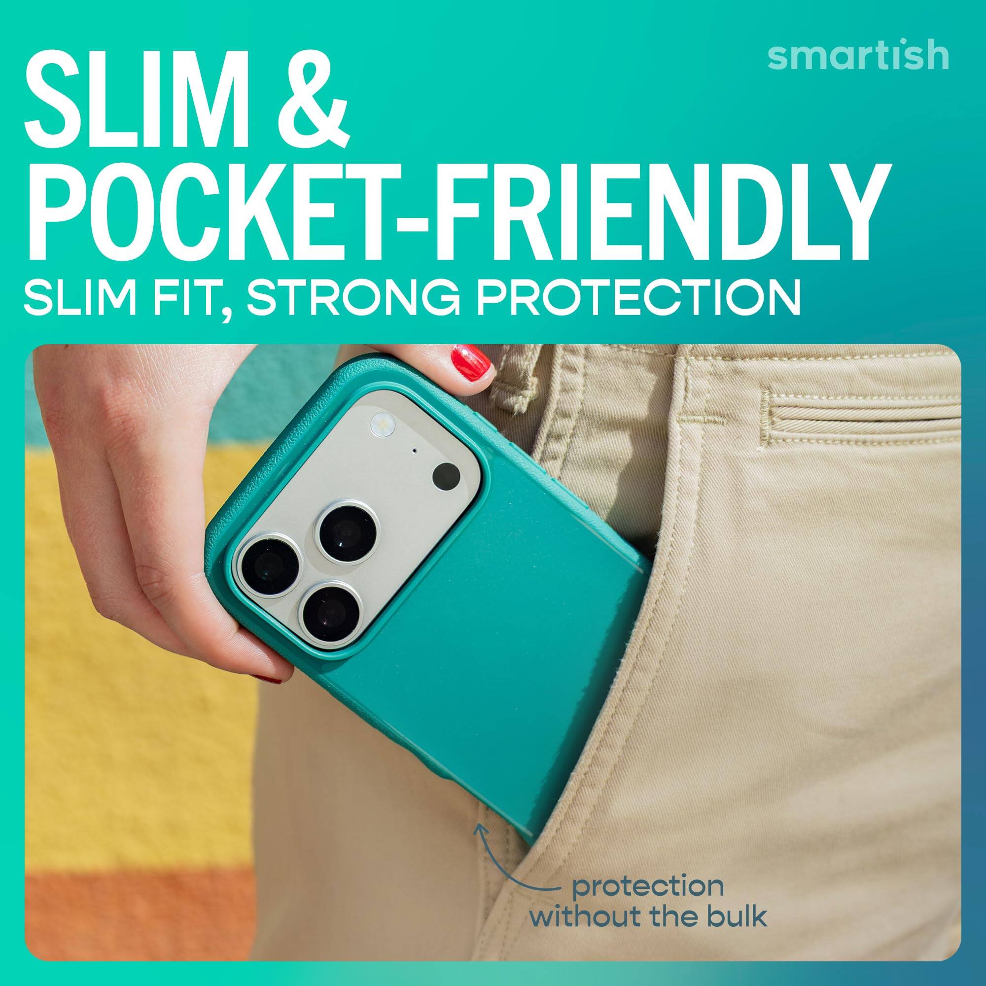 smartish  
SLIM & POCKET-FRIENDLY  
SLIM FIT, STRONG PROTECTION  
protection without the bulk