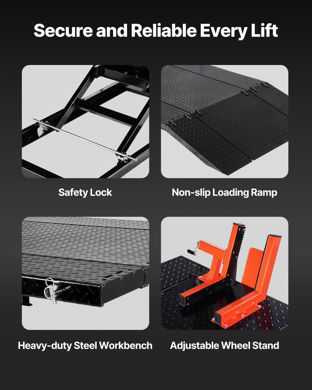 Secure and Reliable Every Lift

Safety Lock

Non-slip Loading Ramp

Heavy-duty Steel Workbench

Adjustable Wheel Stand
