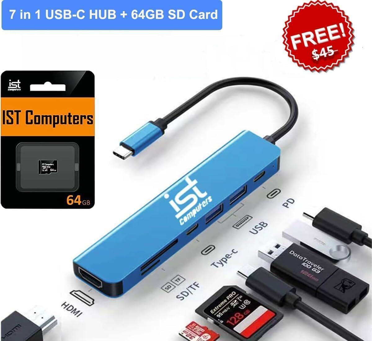 7 in 1 USB-C HUB + 64GB SD Card

FREE! $45

IST Computers

64GB SD Card

IST Computers USB - TF SD SD/TF PRO Extreme SK 95M8/s GB 128 32cm

PD DataTraveler 100 G3 128mg