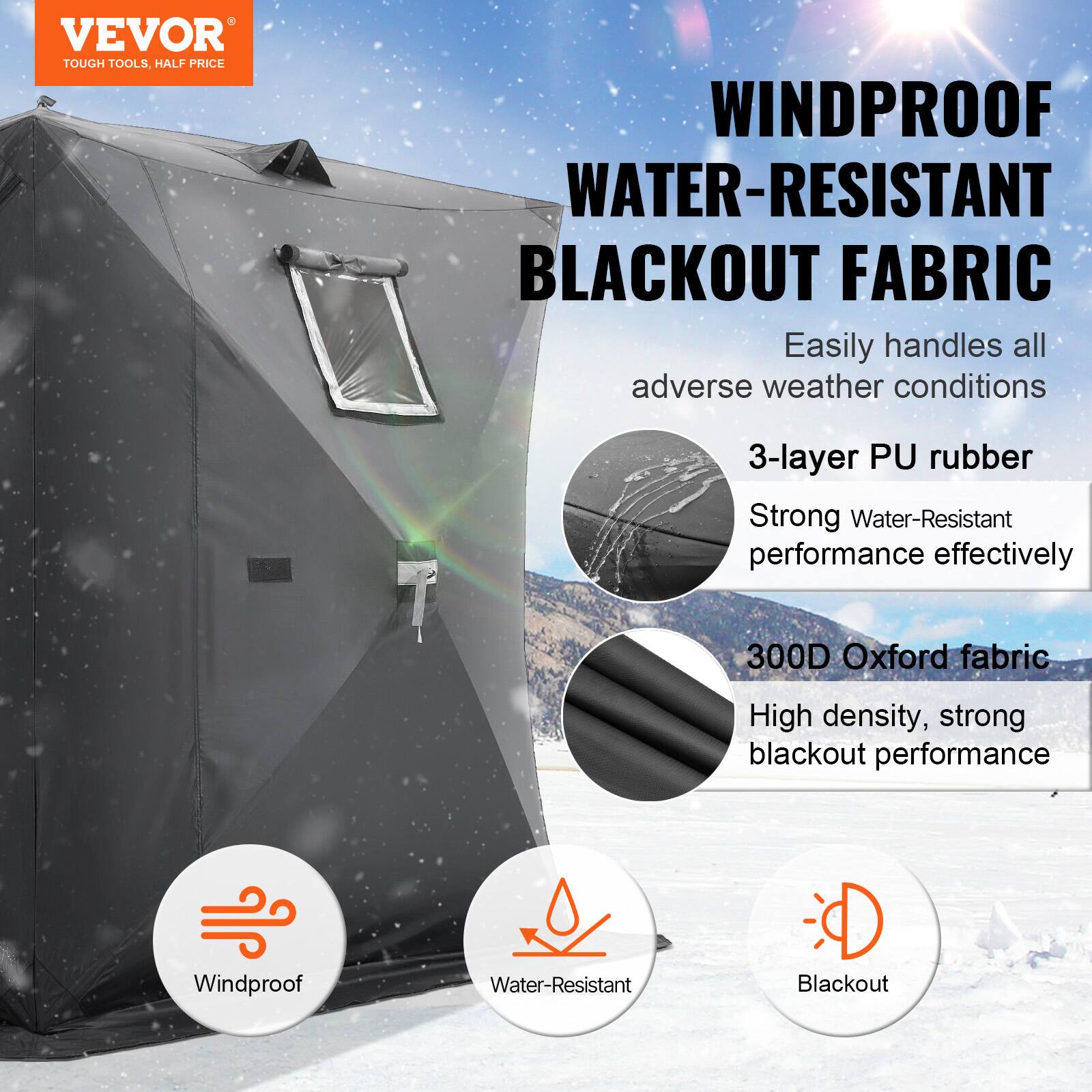 VEVOR  
TOUGH TOOLS, HALF PRICE  

WINDPROOF WATER-RESISTANT BLACKOUT FABRIC  

Easily handles all adverse weather conditions  

3-layer PU rubber  
Strong Water-Resistant performance effectively  

300D Oxford fabric  
High density, strong blackout performance  

Windproof  
Water-Resistant  
Blackout