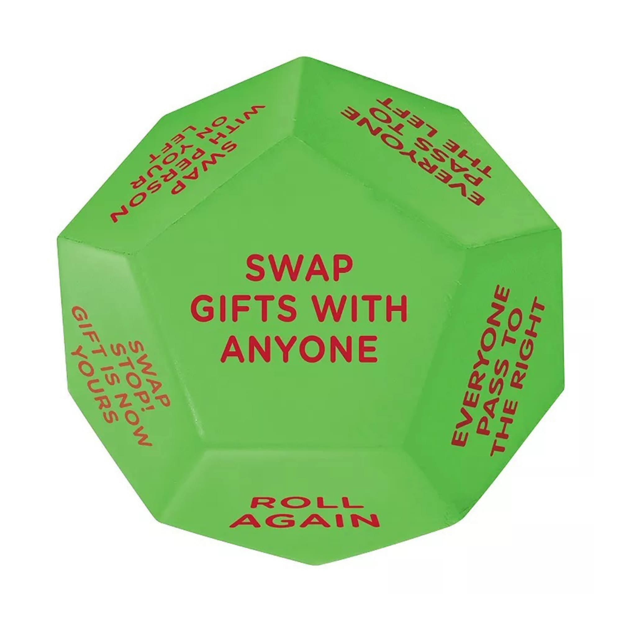 SWAP GIFTS WITH ANYONE

- PASS THE ROLL TO EVERYONE
- PASS THE ROLL TO THE LEFT
- PASS THE ROLL TO THE RIGHT
- SWAP GIFTS WITH YOURS
- SWAP GIFTS WITH PERSON TO YOUR LEFT
- SWAP GIFTS WITH PERSON TO YOUR RIGHT
- ROLL AGAIN
