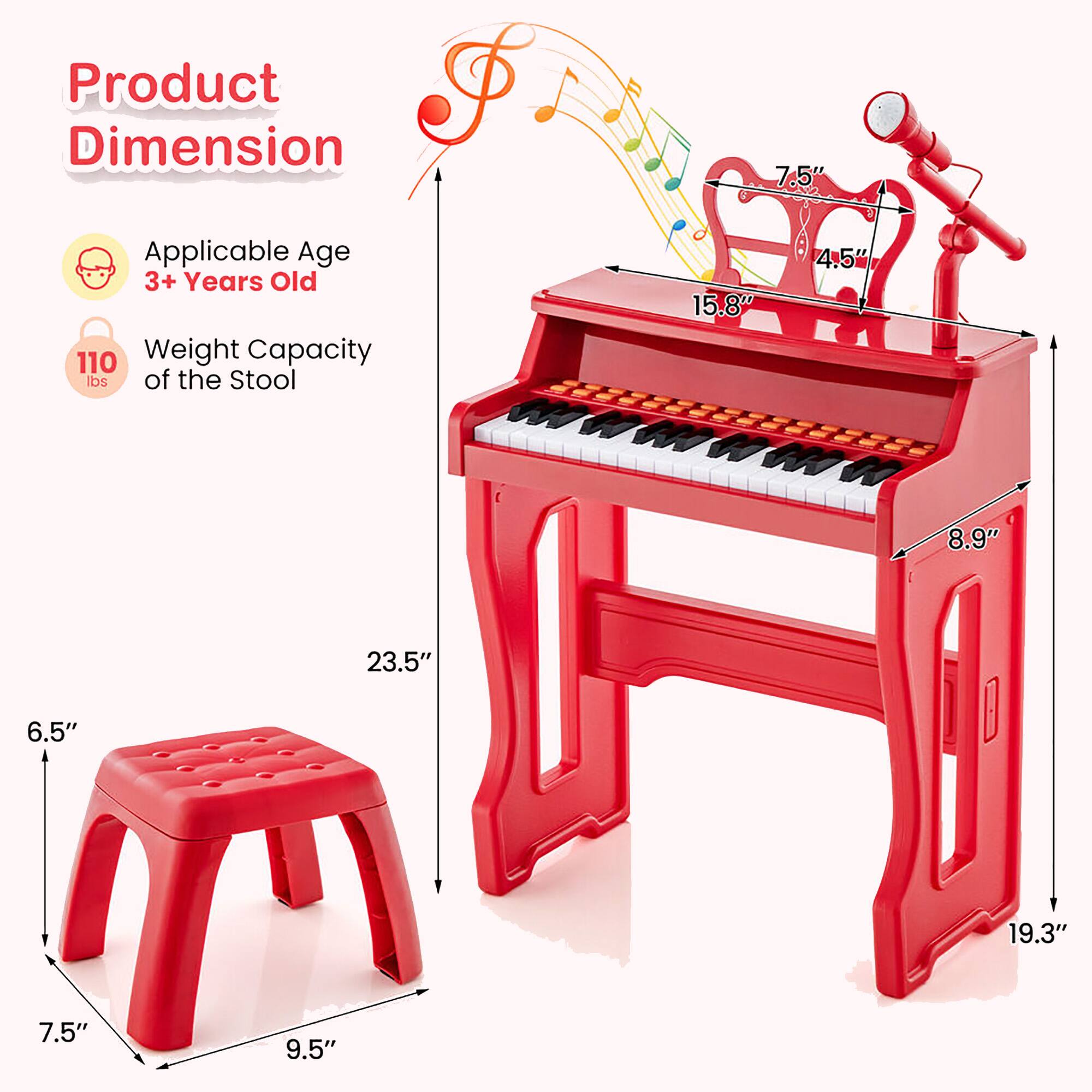 Product Dimension

Applicable Age  
3+ Years Old

Weight Capacity of the Stool  
110 lbs

Dimensions:
- 15.8" (width of the piano)
- 23.5" (height of the piano)
- 19.3" (depth of the piano)
- 7.5" (height of the stool)
- 9.5" (width of the stool)
- 6.5" (depth of the stool)
- 8.9" (height of the microphone stand)
- 4.5" (height of the music stand)