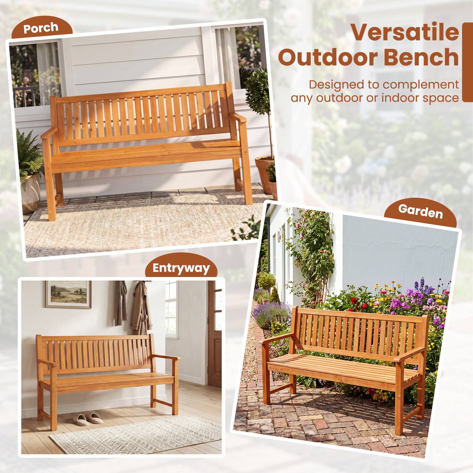Porch  
Versatile Outdoor Bench  
Designed to complement any outdoor or indoor space  
Garden  
Entryway