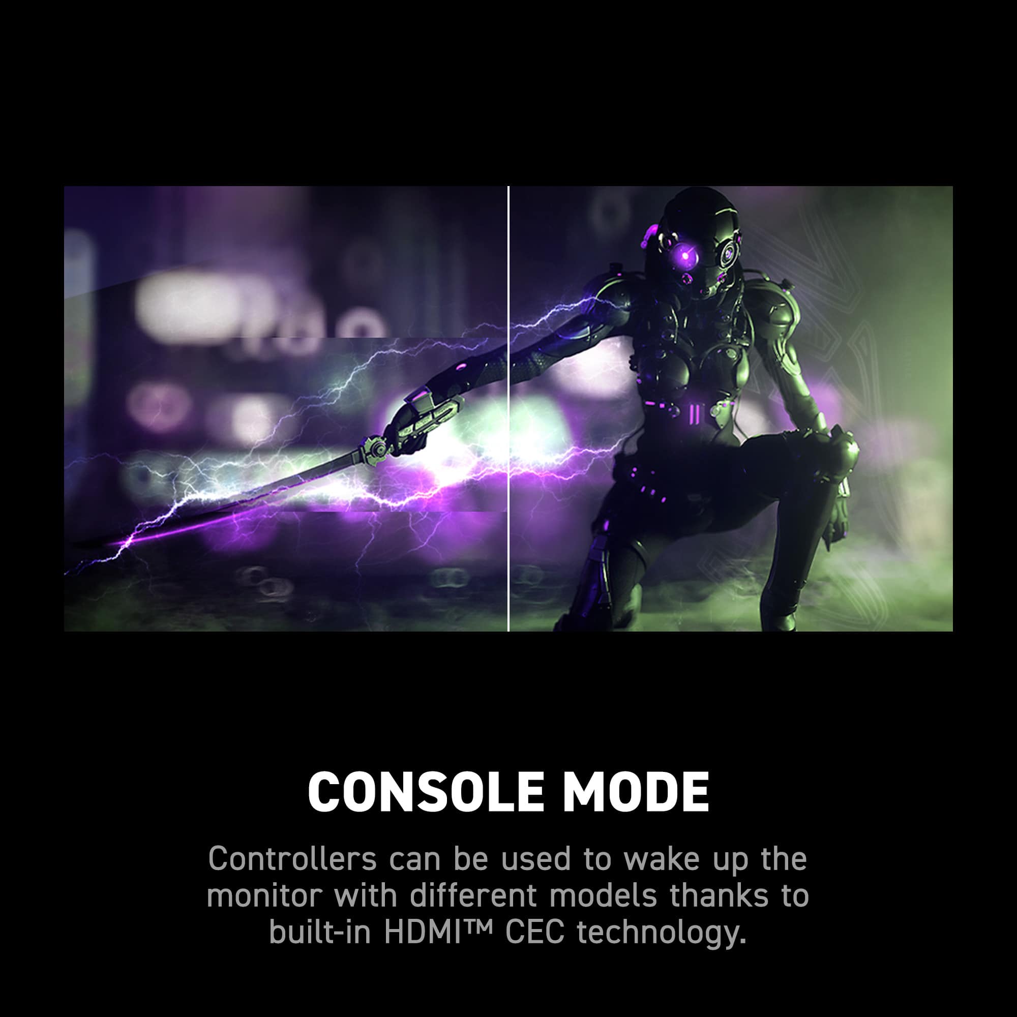CONSOLE MODE Controllers can be used to wake up the monitor with different models thanks to built-in HDMI EC technology.