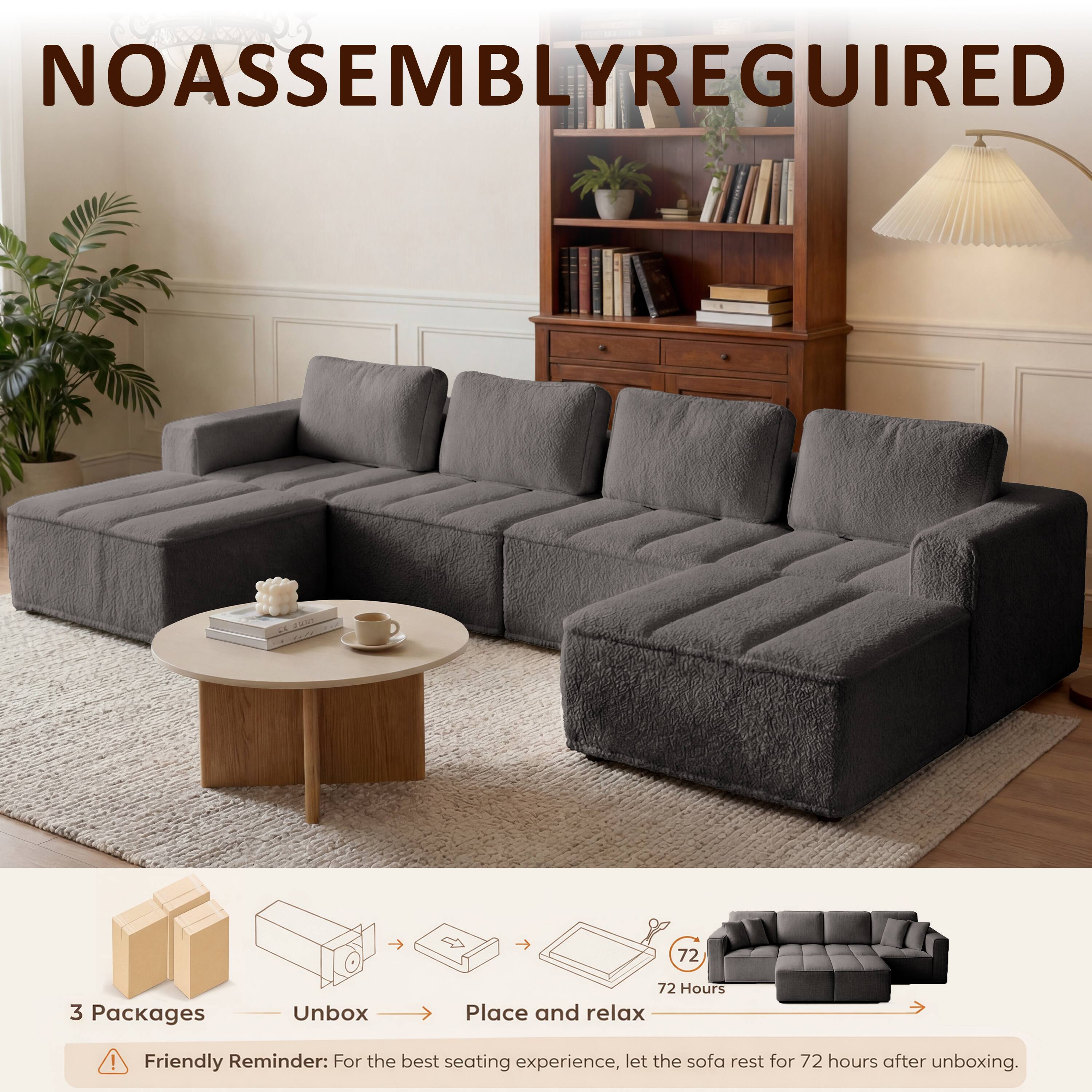 NOASSEMBLYREGUIRE

FROM

72

3 Packages

Unbox

72 Hours Place and relax

Friendly Reminder: For the best seating experience, let the sofa rest for 72 hours after unboxing.