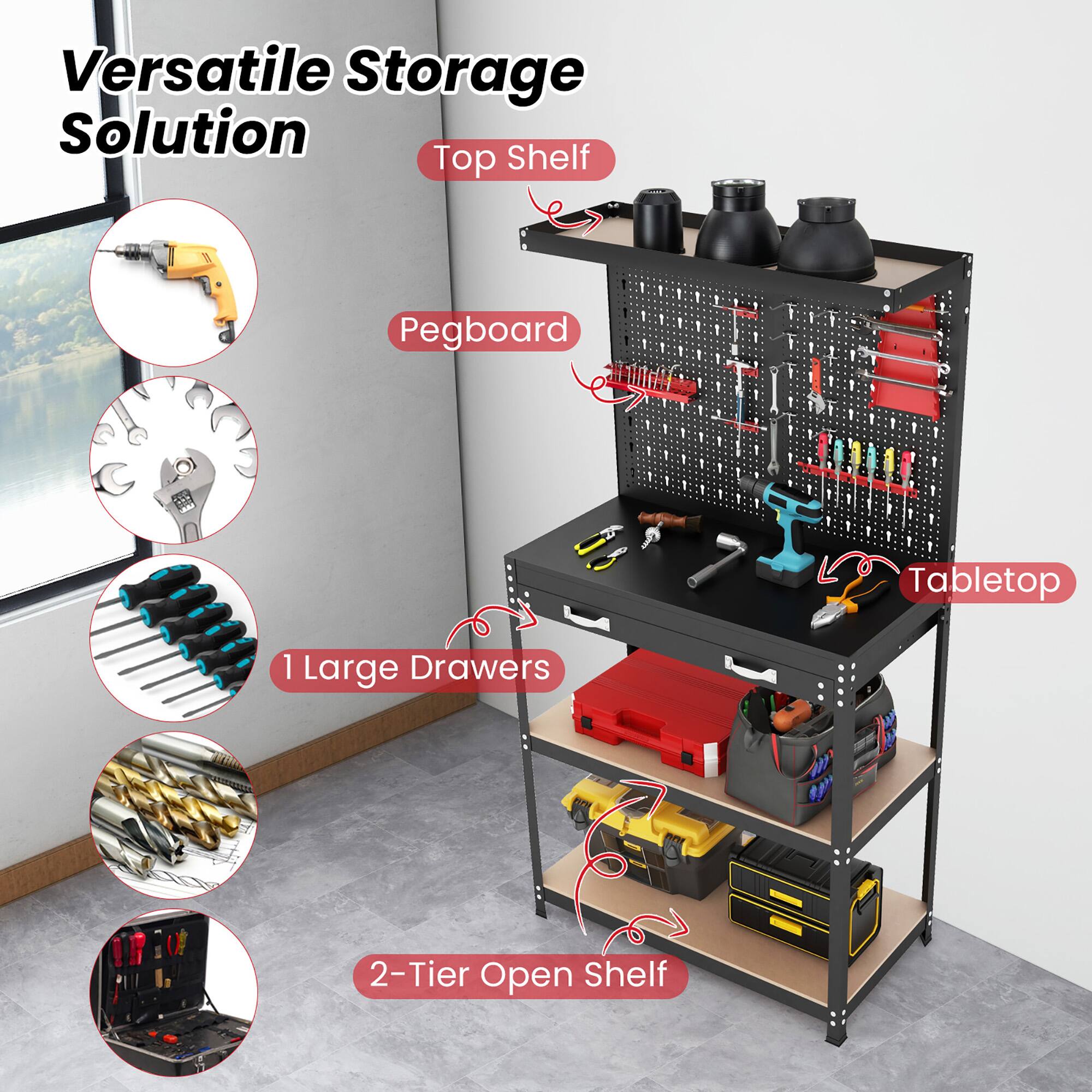 Versatile Storage Solution  
Top Shelf  
Pegboard  
Tabletop  
1 Large Drawers  
2-Tier Open Shelf