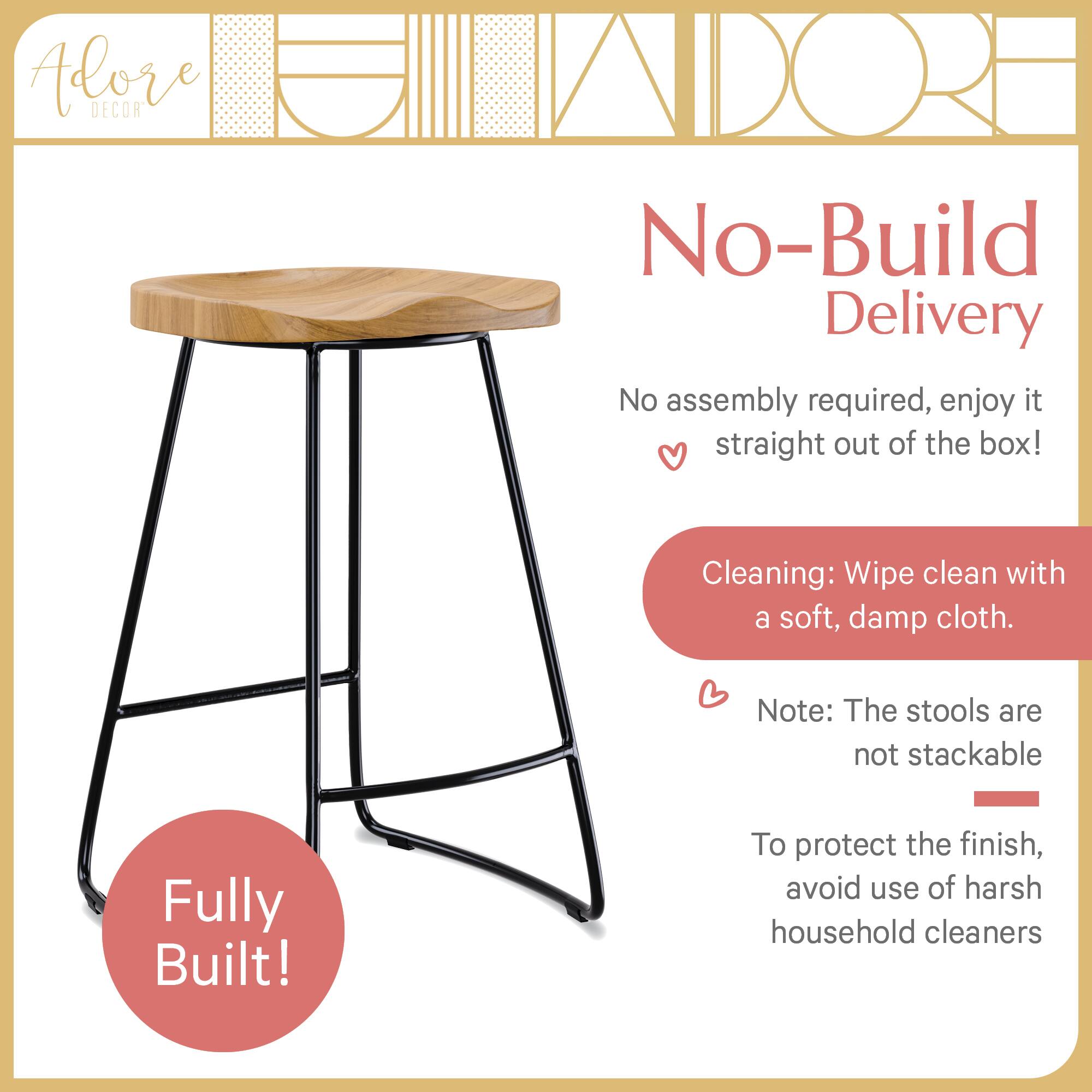 Adore DECOR No-Build Delivery  
No assembly required, enjoy it straight out of the box!  
Cleaning: Wipe clean with a soft, damp cloth.  
Note: The stools are not stackable  
Fully Built!  
To protect the finish, avoid use of harsh household cleaners