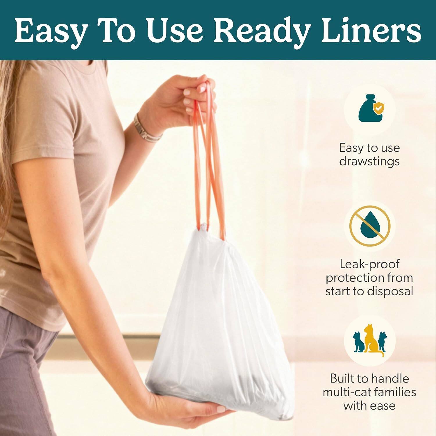 Easy To Use Ready Liners

- Easy to use drawstrings
- Leak-proof protection from start to disposal
- Built to handle multi-cat families with ease