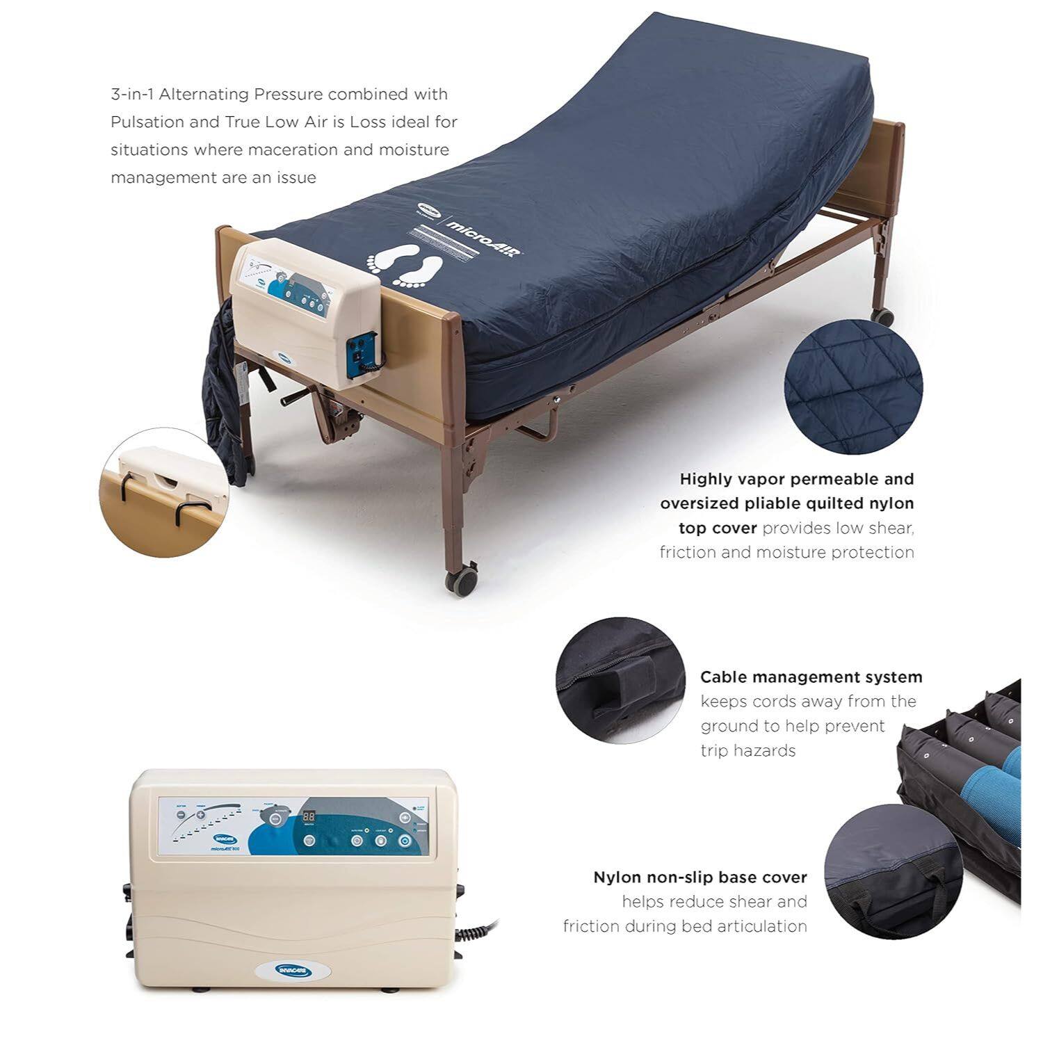 3-in-1 Alternating Pressure combined with Pulsation and True Low Air Loss is ideal for situations where maceration and moisture management are an issue.

Highly vapor permeable and oversized pliable quilted nylon top cover provides low shear, friction, and moisture protection.

Cable management system keeps cords away from the ground to help prevent trip hazards.

Nylon non-slip base cover helps reduce shear and friction during bed articulation.