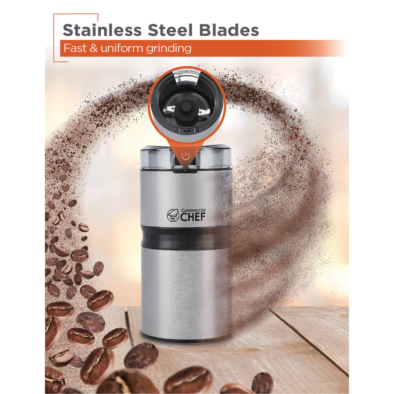Stainless Steel Blades  
Fast & uniform grinding  
Commercial CHEF