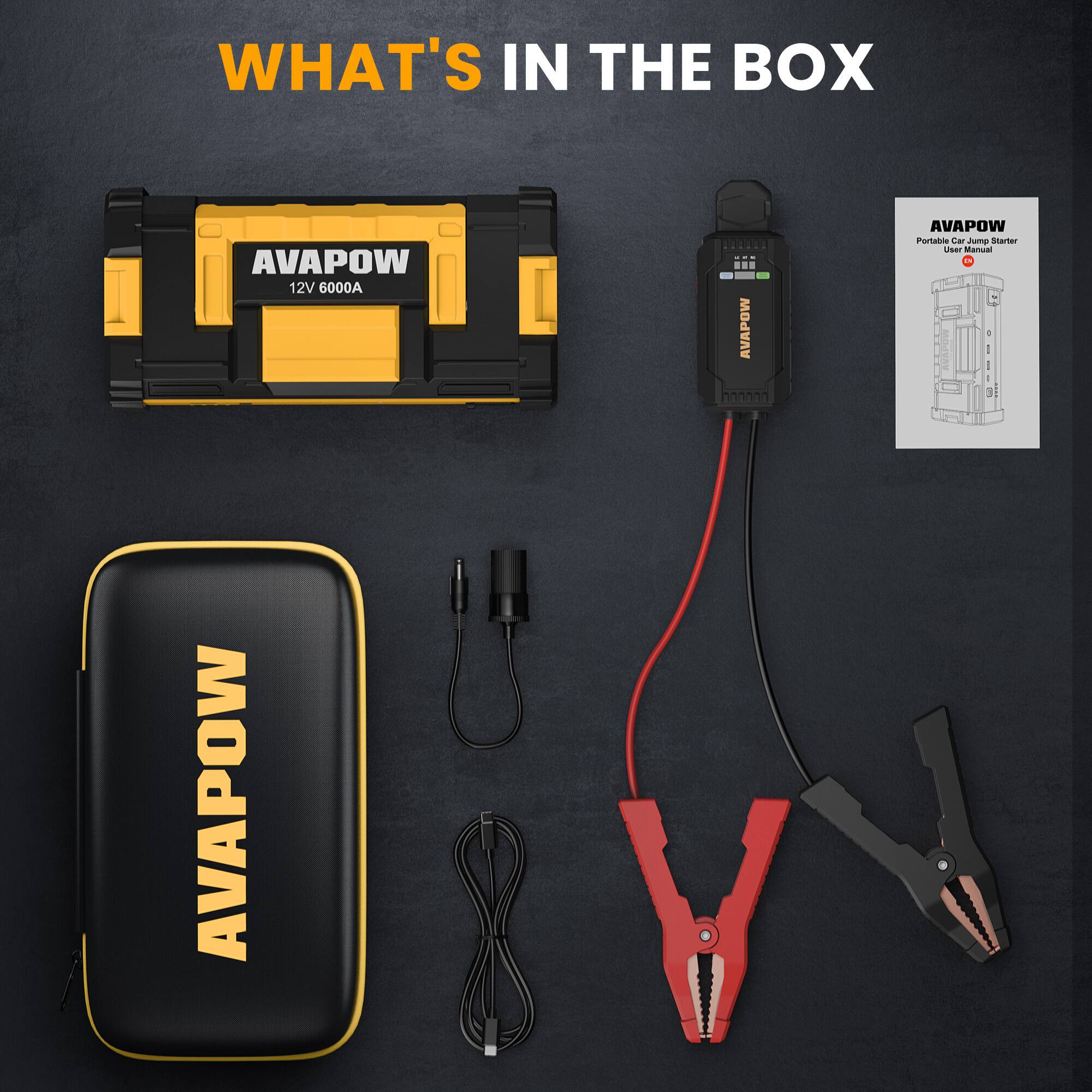WHAT'S IN THE BOX

AVAPOW 12V 6000A

AVAPOW Portable Jump Starter User Manual

AVAPOW

AVAPOW