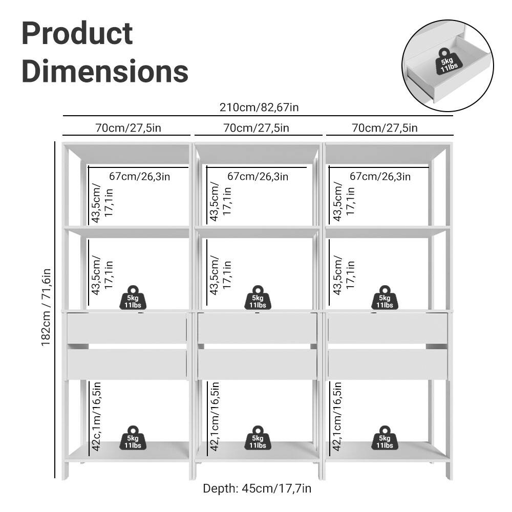 Product Dimensions

- Width: 70cm/27.5in
- Height: 210cm/82.67in
- Depth: 45cm/17.7in

Shelf Dimensions:
- Top Shelf: 70cm/27.5in x 67cm/26.3in
- Middle Shelf: 70cm/27.5in x 67cm/26.3in
- Bottom Shelf: 70cm/27.5in x 42.1cm/16.5in

Load Capacity:
- Each Shelf: 5kg/11lbs