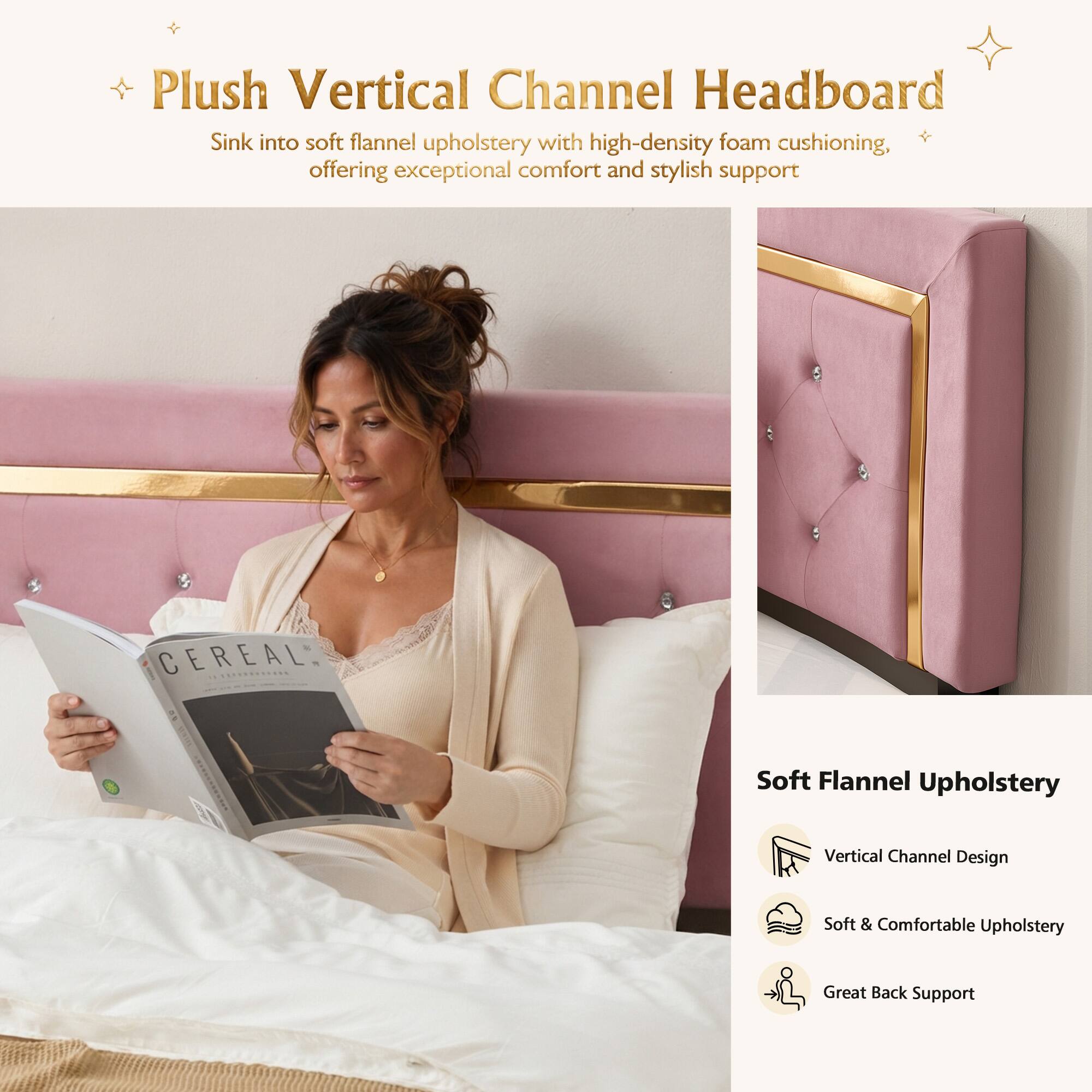 Plush Vertical Channel Headboard  
Sink into soft flannel upholstery with high-density foam cushioning, offering exceptional comfort and stylish support  

CEREAL Soft Flannel Upholstery  
Vertical Channel Design  
Soft & Comfortable Upholstery  
Great Back Support