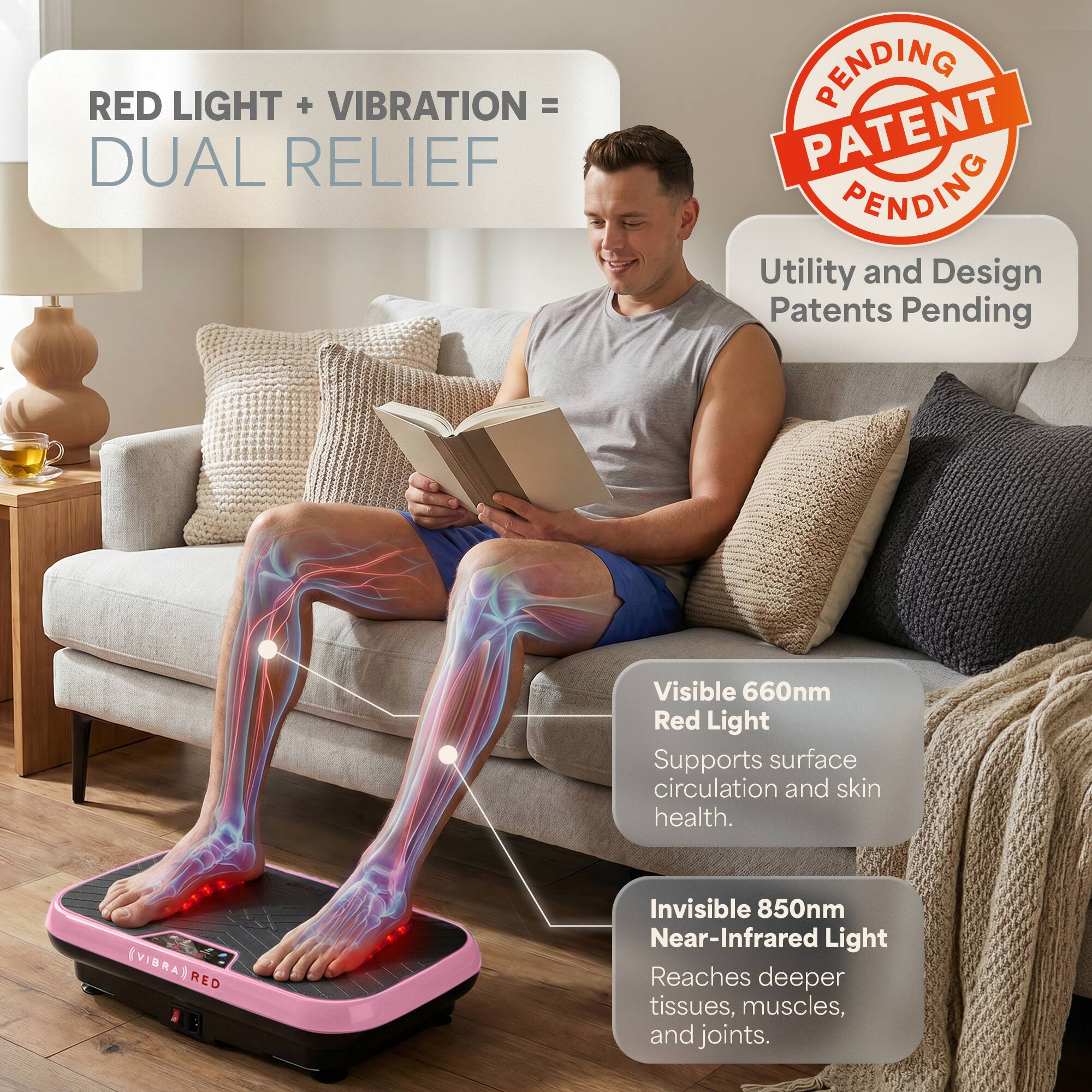RED LIGHT + VIBRATION = DUAL RELIEF

PENDING PATENT PENDING

Utility and Design Patents Pending

Visible 660nm Red Light
Supports surface circulation and skin health.

Invisible 850nm Near-Infrared Light
Reaches deeper tissues, muscles, and joints.