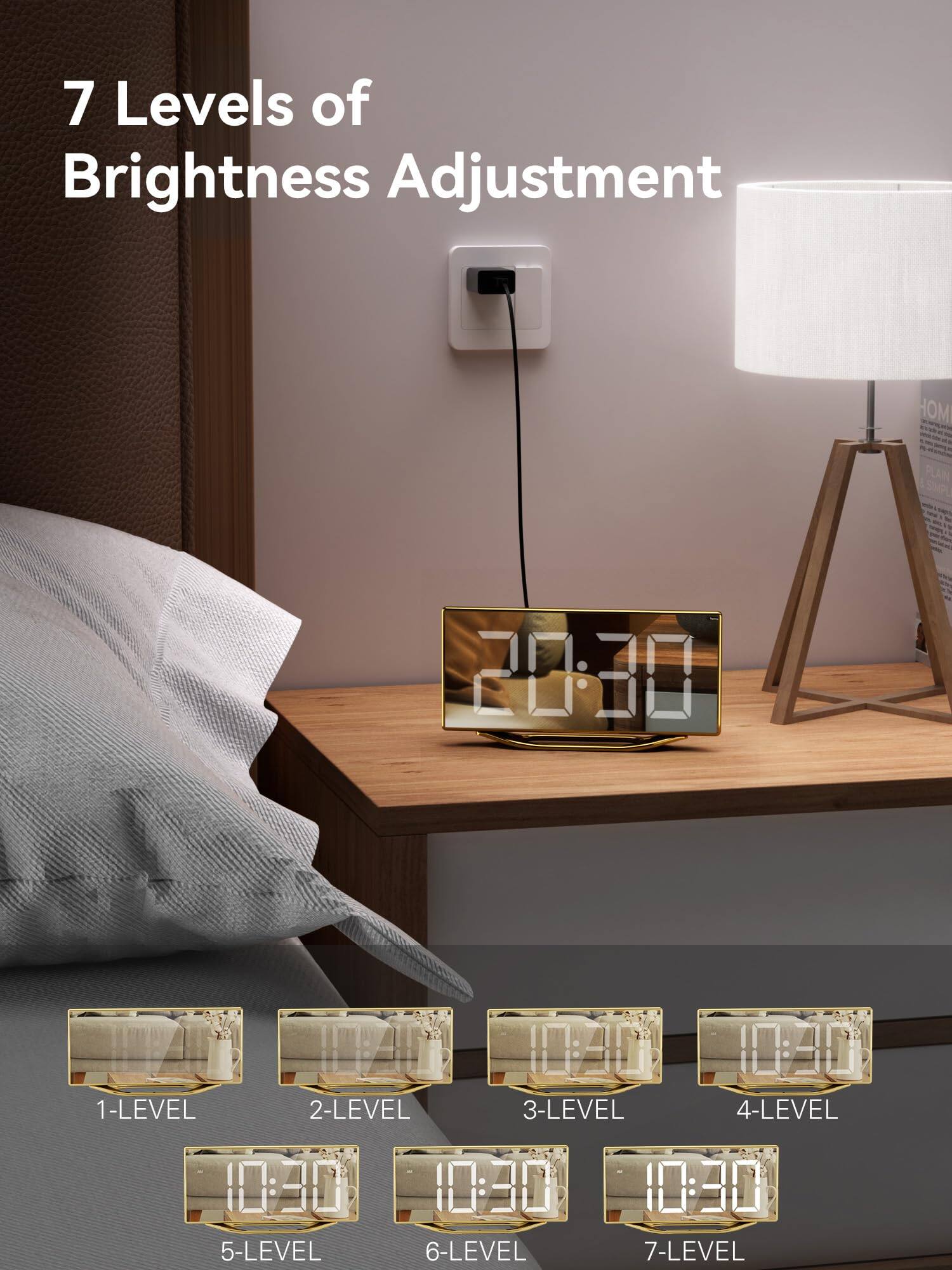 7 Levels of Brightness Adjustment

1-LEVEL 10:30  
2-LEVEL 10:30  
3-LEVEL 10:30  
4-LEVEL 10:30  
5-LEVEL 10:30  
6-LEVEL 10:30  
7-LEVEL 10:30