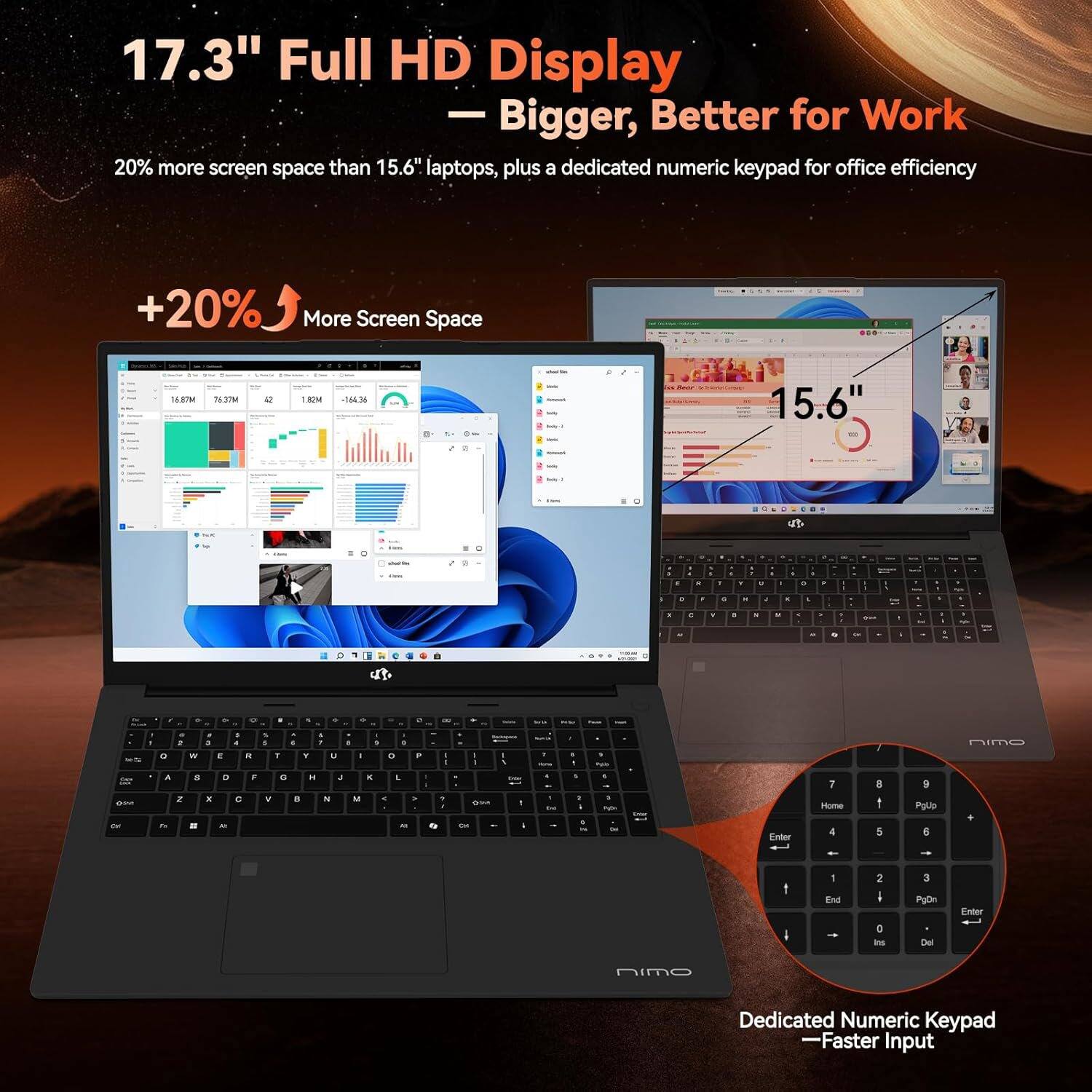 17.3" Full HD Display  
— Bigger, Better for Work  

20% more screen space than 15.6" laptops, plus a dedicated numeric keypad for office efficiency  

+20% More Screen Space  

Dedicated Numeric Keypad  
— Faster Input