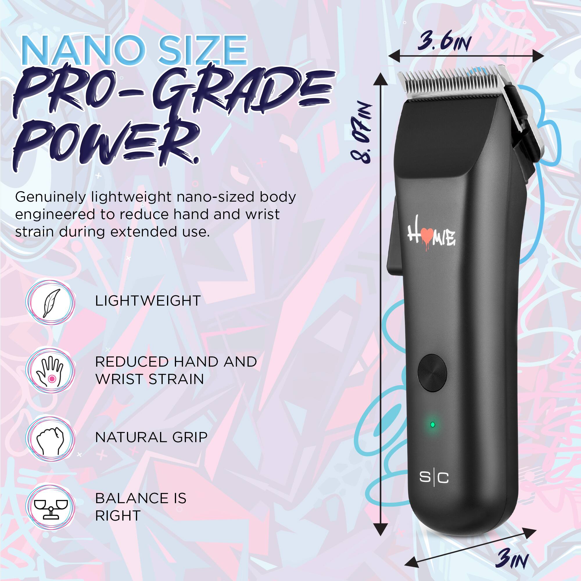 NANO SIZE PRO-GRADE POWER.  
Genuinely lightweight nano-sized body engineered to reduce hand and wrist strain during extended use.  
LIGHTWEIGHT  
REDUCED HAND AND WRIST STRAIN  
NATURAL GRIP  
BALANCE IS RIGHT  

3.6IN  
8.0IN  
3IN