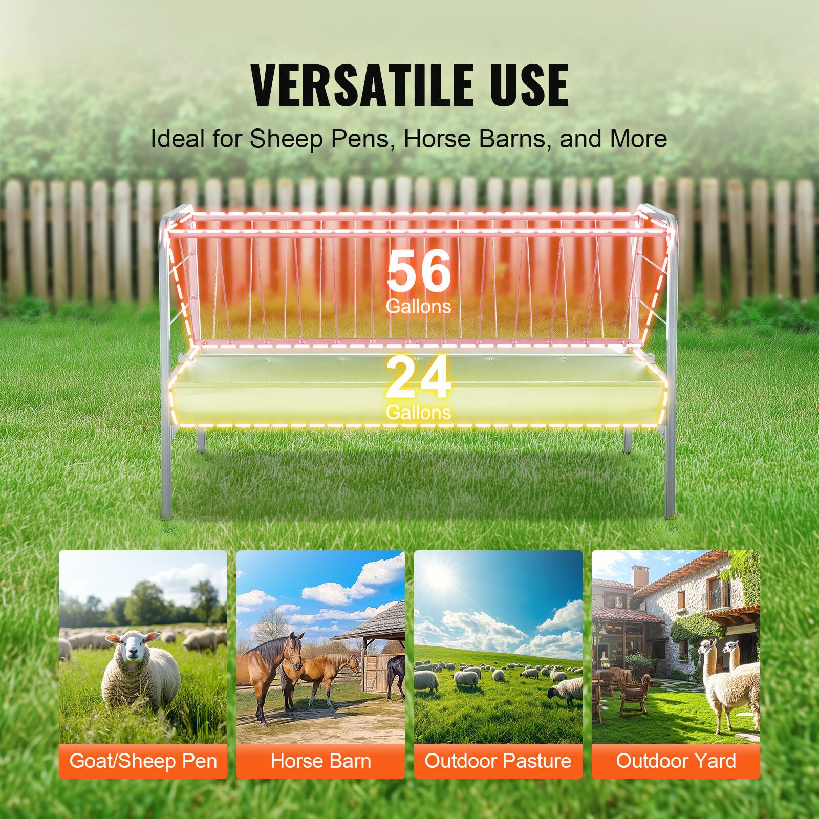 VERSATILE USE  
Ideal for Sheep Pens, Horse Barns, and More  

56 Gallons  
24 Gallons  

Goat/Sheep Pen  
Horse Barn  
Outdoor Pasture  
Outdoor Yard