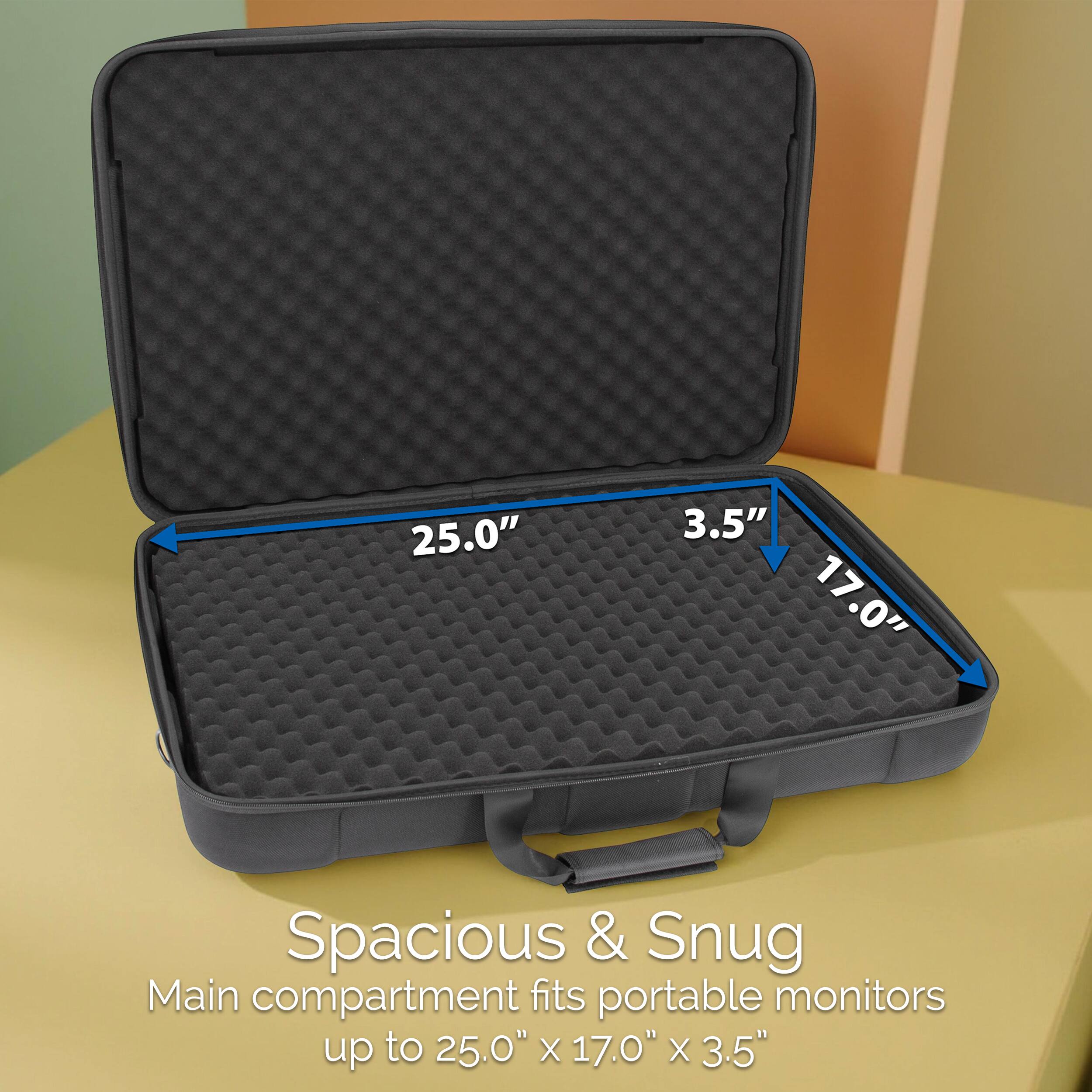25.0" 3.5" 17.0" Spacious & Snug Main compartment fits portable monitors up to 25.0" x 17.0" x 3.5"