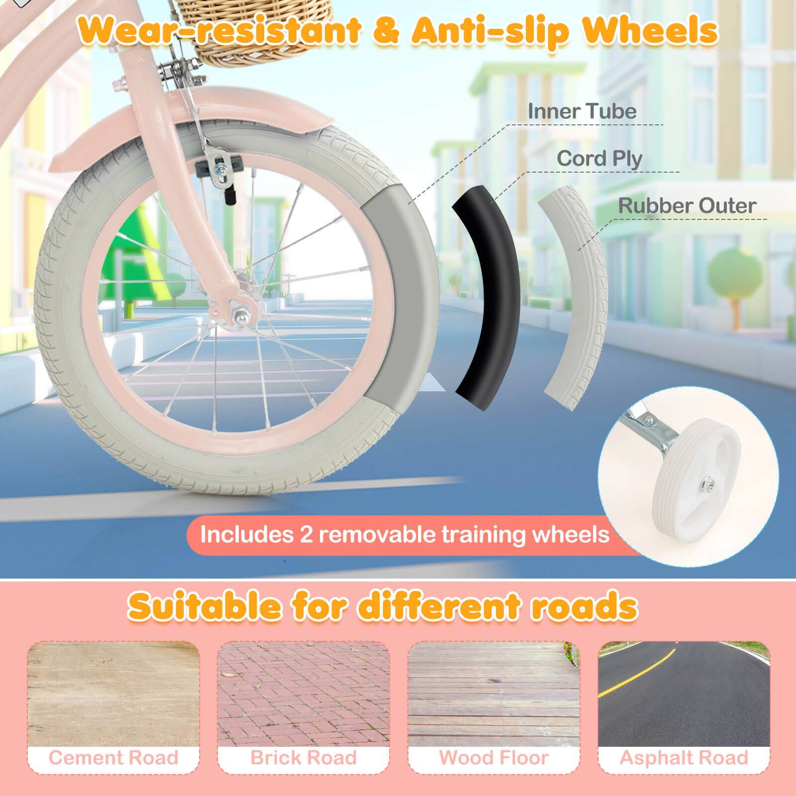Wear-resistant & Anti-slip Wheels

Inner Tube  
Cord Ply  
Rubber Outer

Includes 2 removable training wheels

Suitable for different roads

Cement Road  
Brick Road  
Wood Floor  
Asphalt Road