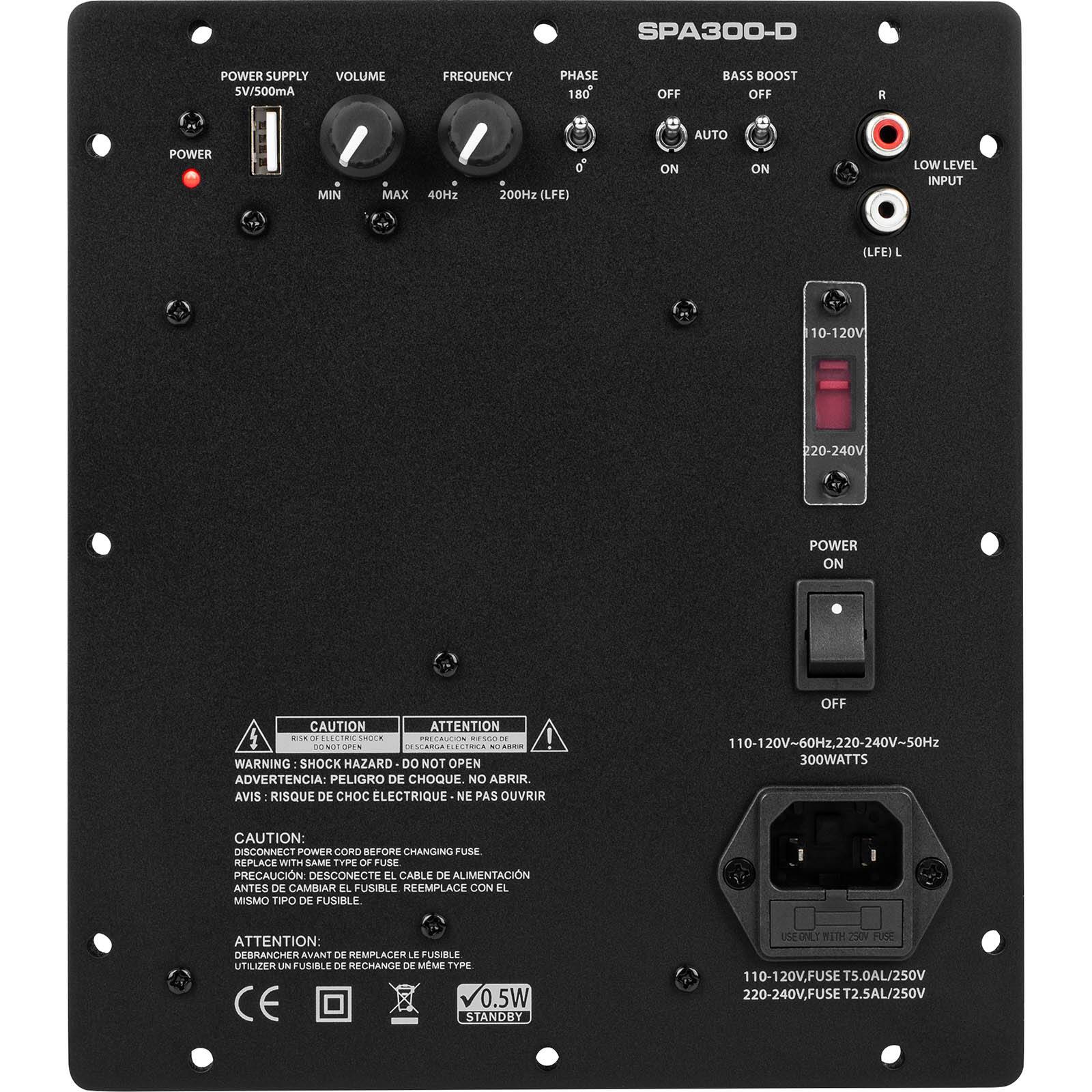 SPA300-D

POWER SUPPLY 5V/500mA

VOLUME MIN MAX 40Hz 200Hz (LFE)

FREQUENCY

PHASE 180°

BASS BOOST OFF

R

POWER ON OFF

LOW LEVEL INPUT (LFE) L

10-120V 220-240V

POWER ON OFF

CAUTION ATTENTION RISK OF SHOCK PRECAUCION RESGO DE DI 00 NOT OPEN DESCARGA ELECTRICA NO ABRIR WARNING SHOCK HAZARD DO NOT OPEN ADVERTENCIA: PELIGRO DE CHOQUE. NO ABRIR. AVIS: RISQUE DE CHOC ELECTRIQUE- NE PAS OUVRIR

110-120V~60Hz, 220-240V~50Hz 300WATTS

CAUTION: DISCONNECT POWER CORD BEFORE CHANGING FUSE. REPLACE WITH SAME TYPE OF FUSE PRECAUCIN: DESCONECTE EL CABLE DE ALIMENTACIN ANTES DE CAMBIAR EL FUSIBLE REEMPLACE CON EL MISMO