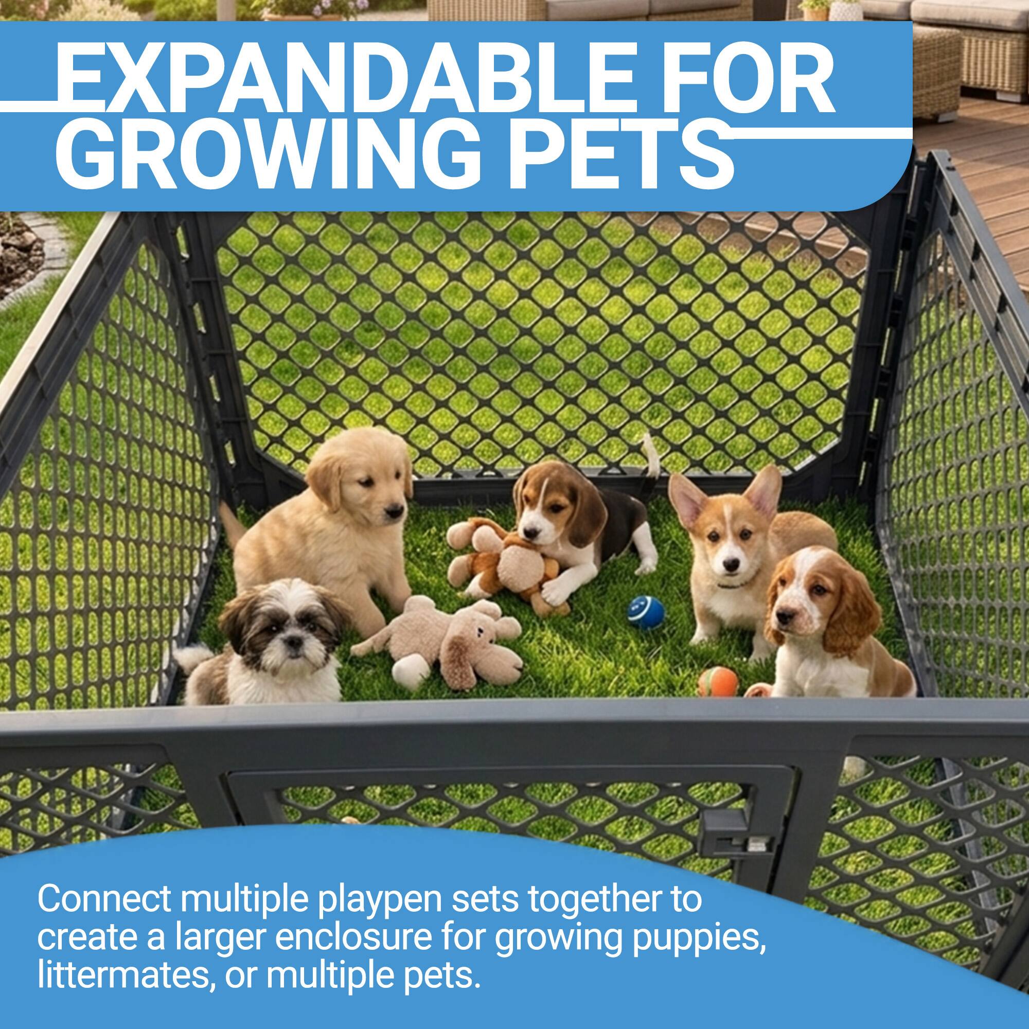 EXPANDABLE FOR GROWING PETS

Connect multiple playpen sets together to create a larger enclosure for growing puppies, littermates, or multiple pets.